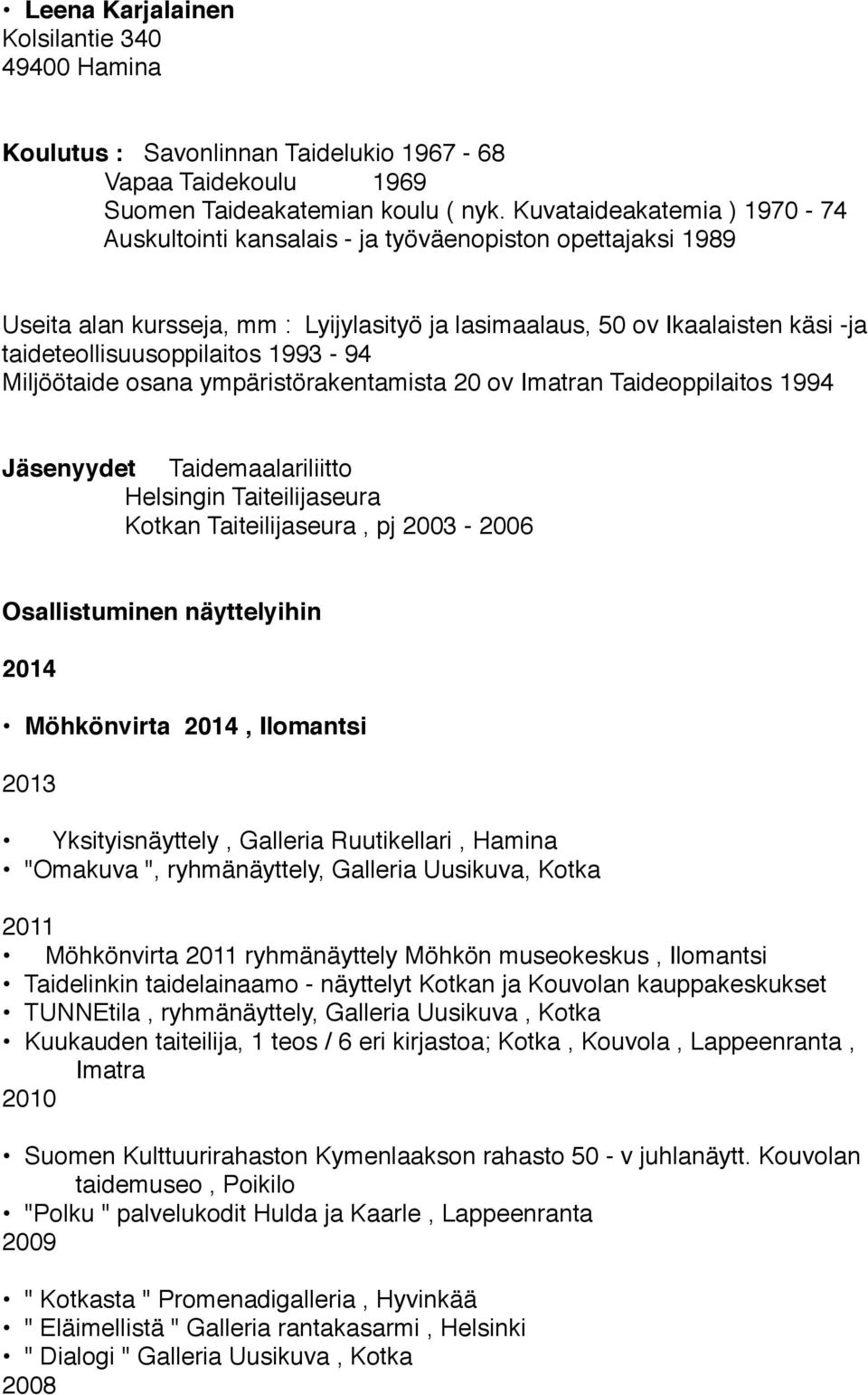 1993-94 Miljöötaide osana ympäristörakentamista 20 ov Imatran Taideoppilaitos 1994 Jäsenyydet Taidemaalariliitto Helsingin Taiteilijaseura Kotkan Taiteilijaseura, pj 2003-2006 Osallistuminen