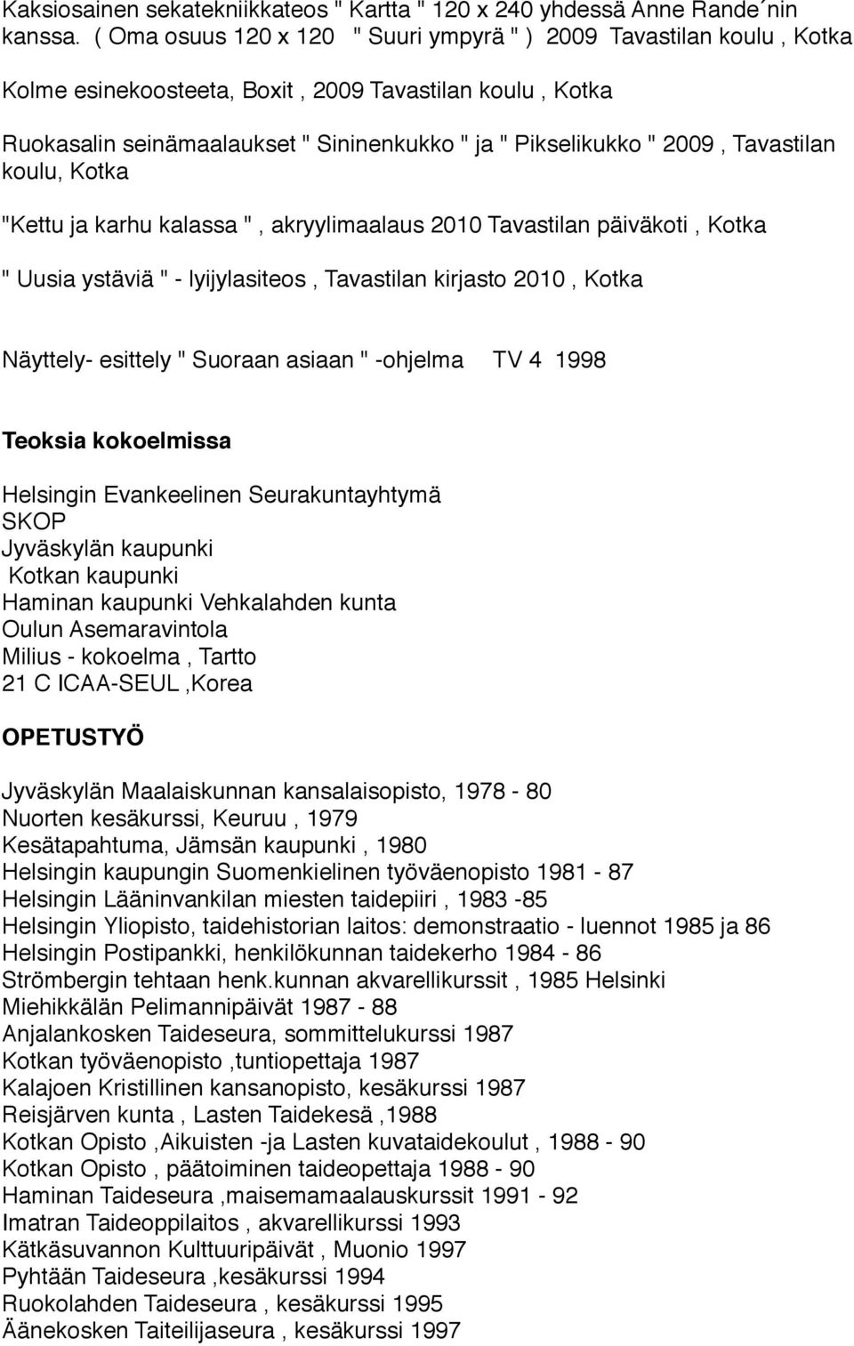 Tavastilan koulu, Kotka "Kettu ja karhu kalassa ", akryylimaalaus 2010 Tavastilan päiväkoti, Kotka " Uusia ystäviä " - lyijylasiteos, Tavastilan kirjasto 2010, Kotka Näyttely- esittely " Suoraan