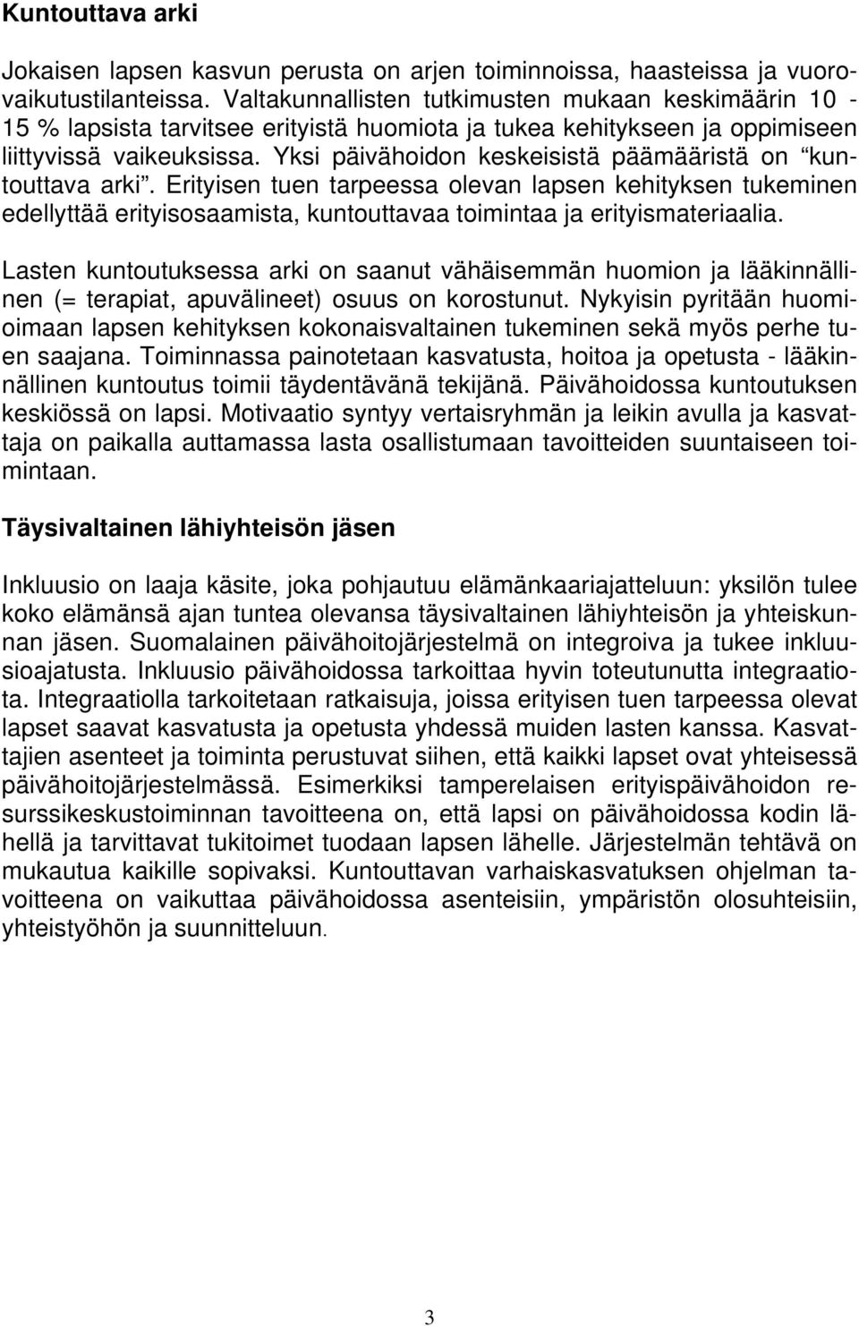 Yksi päivähoidon keskeisistä päämääristä on kun- touttava arki. Erityisen tuen tarpeessa olevan lapsen kehityksen tukeminen edellyttää erityisosaamista, kuntouttavaa toimintaa ja erityismateriaalia.