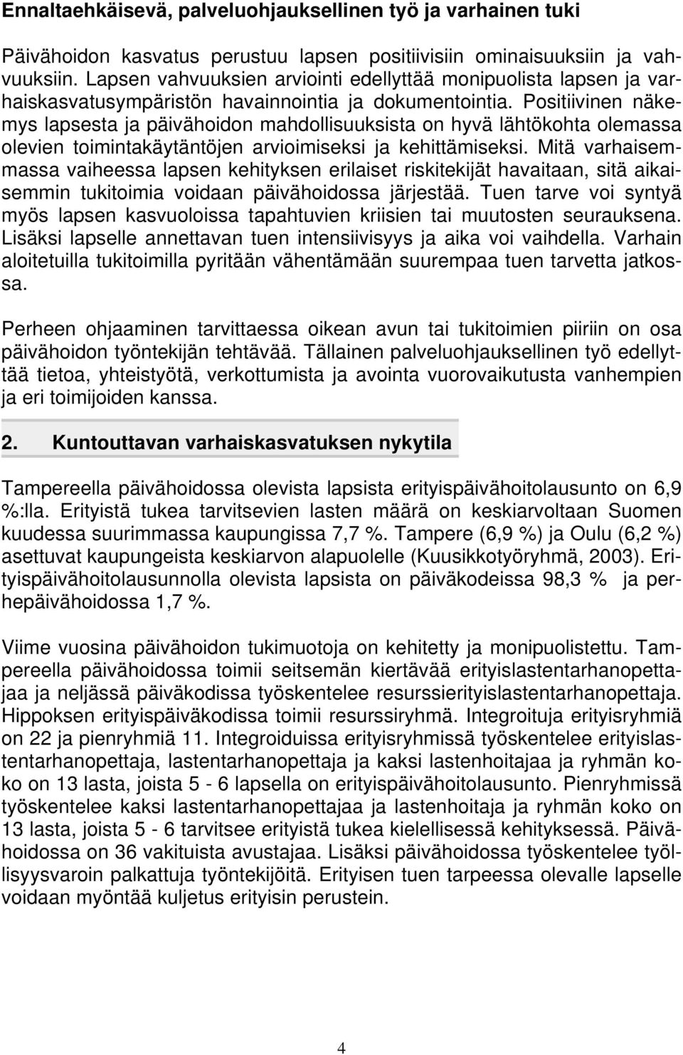 Positiivinen näkemys lapsesta ja päivähoidon mahdollisuuksista on hyvä lähtökohta olemassa olevien toimintakäytäntöjen arvioimiseksi ja kehittämiseksi.