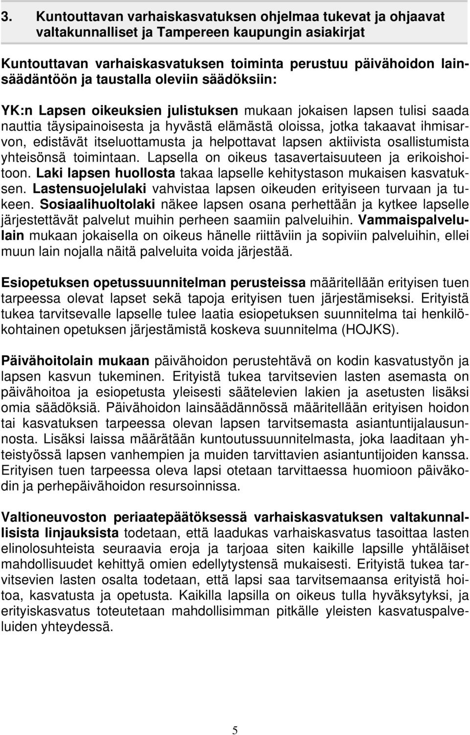 itseluottamusta ja helpottavat lapsen aktiivista osallistumista yhteisönsä toimintaan. Lapsella on oikeus tasavertaisuuteen ja erikoishoitoon.