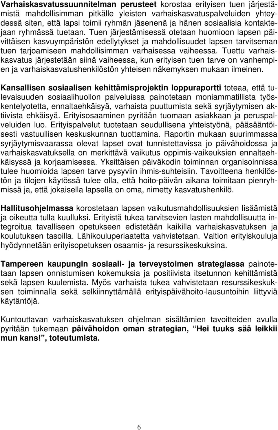 Tuen järjestämisessä otetaan huomioon lapsen päivittäisen kasvuympäristön edellytykset ja mahdollisuudet lapsen tarvitseman tuen tarjoamiseen mahdollisimman varhaisessa vaiheessa.