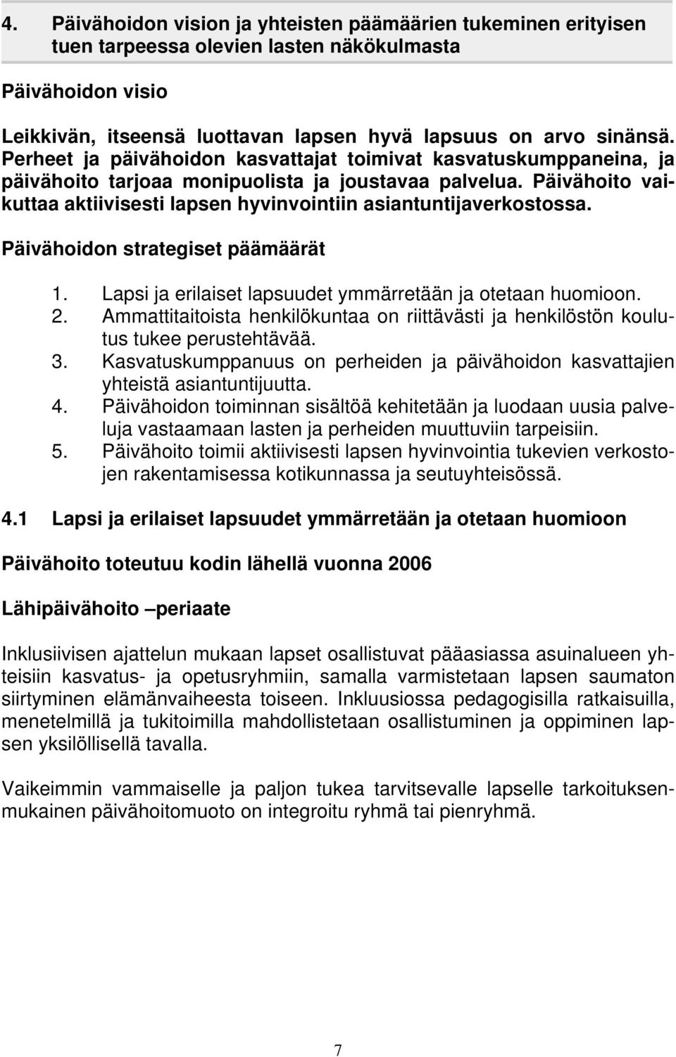 Päivähoito vaikuttaa aktiivisesti lapsen hyvinvointiin asiantuntijaverkostossa. Päivähoidon strategiset päämäärät 1. Lapsi ja erilaiset lapsuudet ymmärretään ja otetaan huomioon. 2.