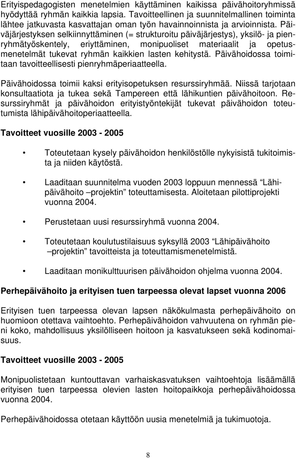 Päi- (= strukturoitu päiväjärjestys), yksilö- ja pien- väjärjestyksen selkiinnyttäminen ryhmätyöskentely, eriyttäminen, monipuoliset materiaalit ja opetus- menetelmät tukevat ryhmän kaikkien lasten