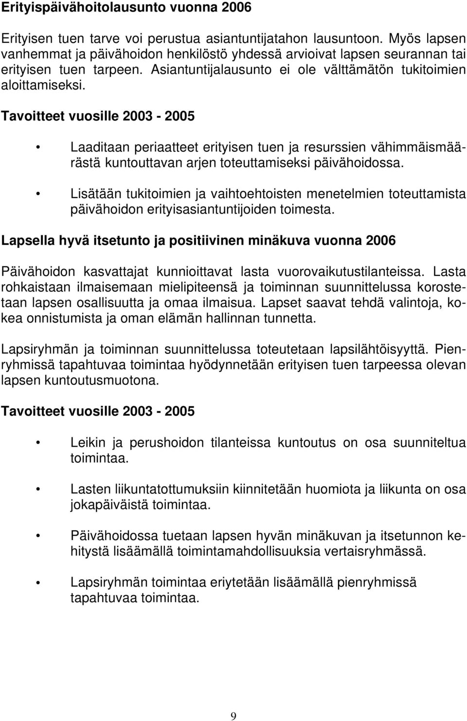 Tavoitteet vuosille 2003-2005 Laaditaan periaatteet erityisen tuen ja resurssien vähimmäismäärästä kuntouttavan arjen toteuttamiseksi päivähoidossa.