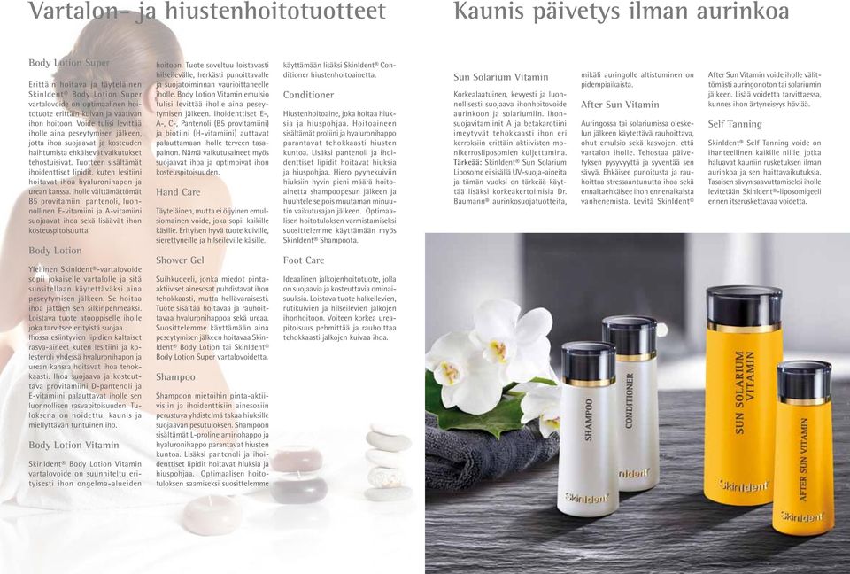 Tuotteen sisältämät ihoidenttiset lipidit, kuten lesitiini hoitavat ihoa hyaluronihapon ja urean kanssa.