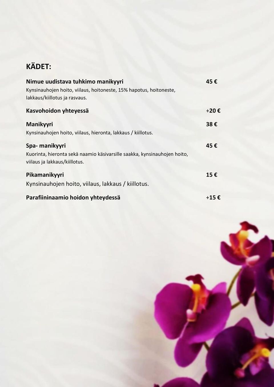 Kasvohoidon yhteyessä +20 Manikyyri 38 Kynsinauhojen hoito, viilaus, hieronta, lakkaus / kiillotus.