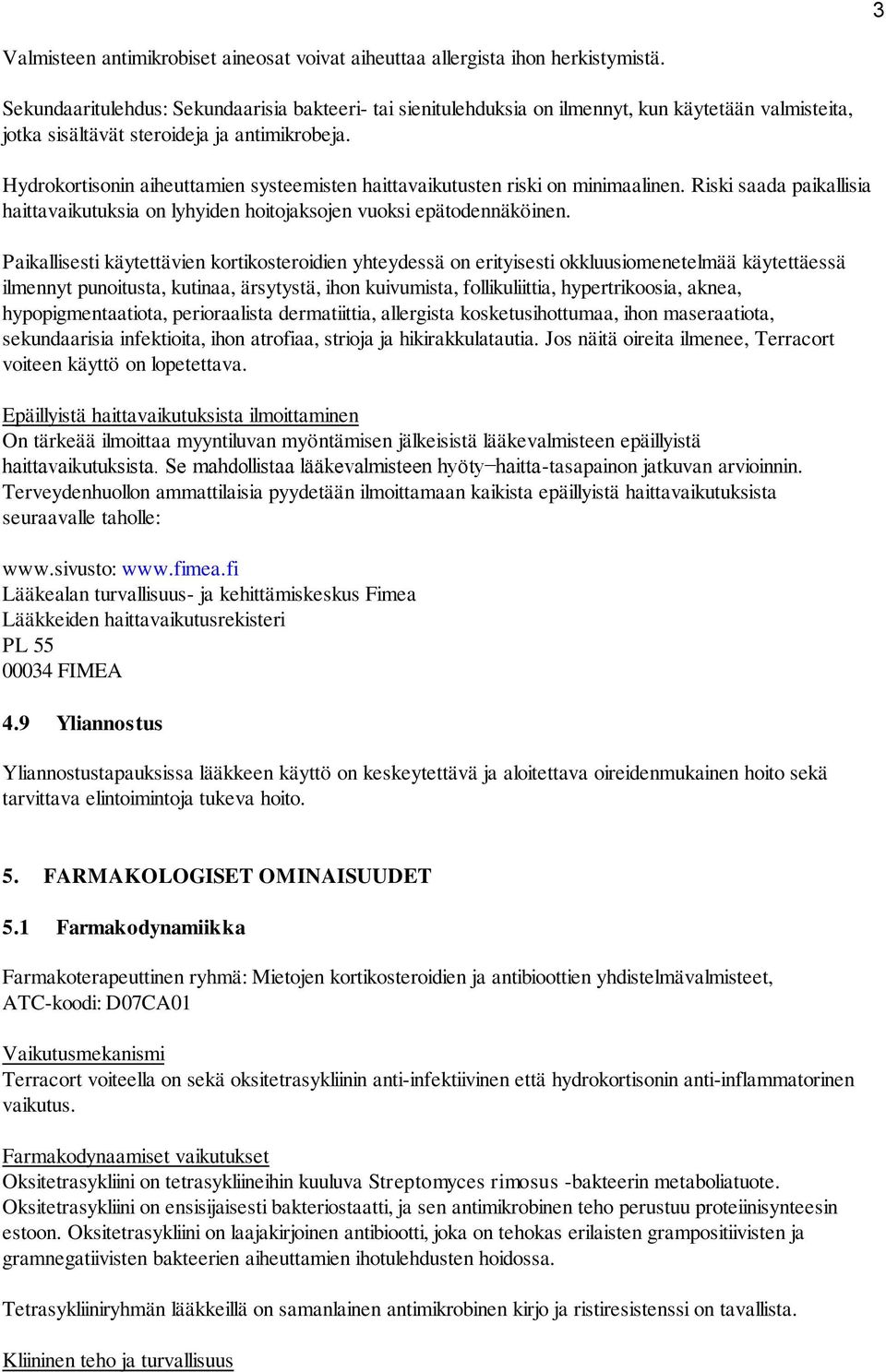 Hydrokortisonin aiheuttamien systeemisten haittavaikutusten riski on minimaalinen. Riski saada paikallisia haittavaikutuksia on lyhyiden hoitojaksojen vuoksi epätodennäköinen.