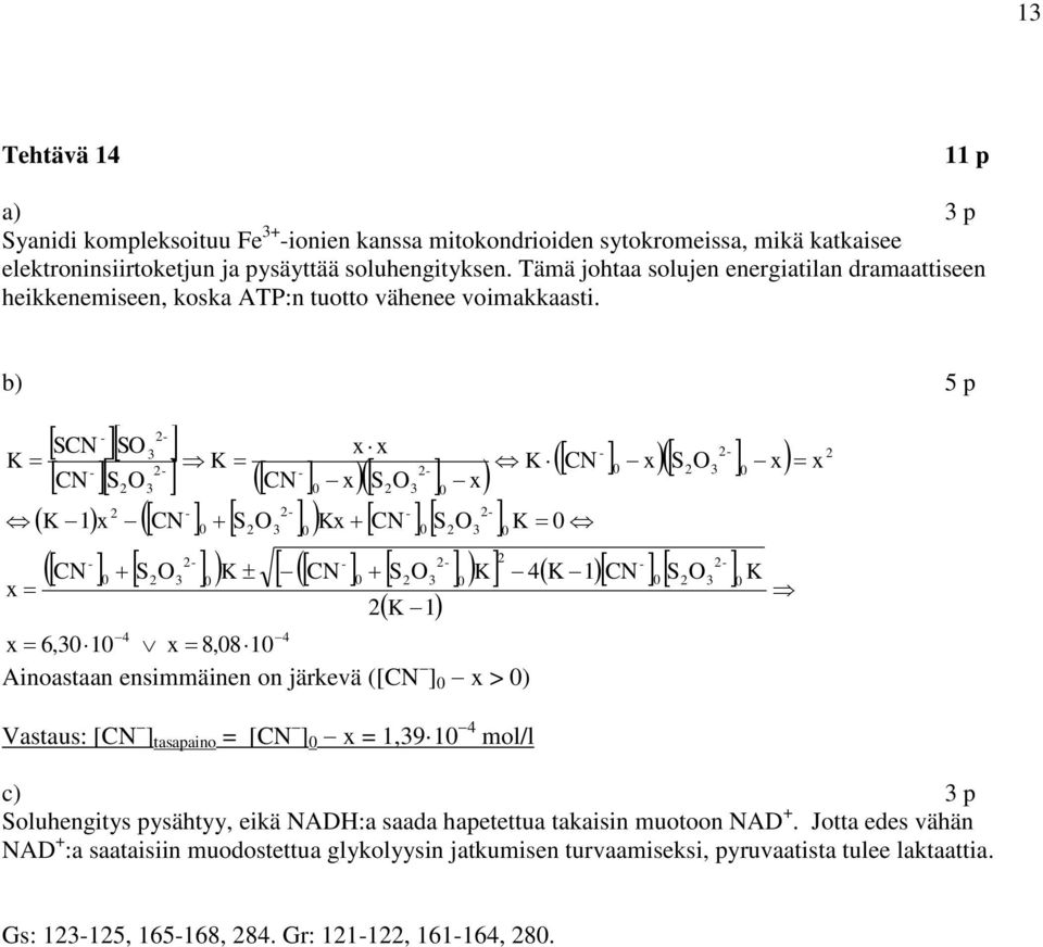 b) 5 p K x SCN SO x x K K CN x S O CN SO CN x SO x K x CN S O Kx CN S O K CN S O K CN S O K 4K CN S O 4 4 x 6, x 8,8 Ainoastaan ensimmäinen on järkevä ([CN ] x > ) K Vastaus: