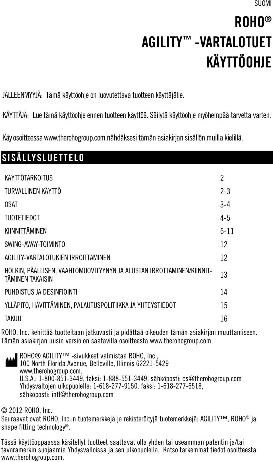 SISÄLLYSLUETTELO KÄYTTÖTARKOITUS 2 TURVALLINEN KÄYTTÖ 2-3 OSAT 3-4 TUOTETIEDOT 4-5 KIINNITTÄMINEN 6-11 SWING-AWAY-TOIMINTO 12 AGILITY-VARTALOTUKIEN IRROITTAMINEN 12 HOLKIN, PÄÄLLISEN,