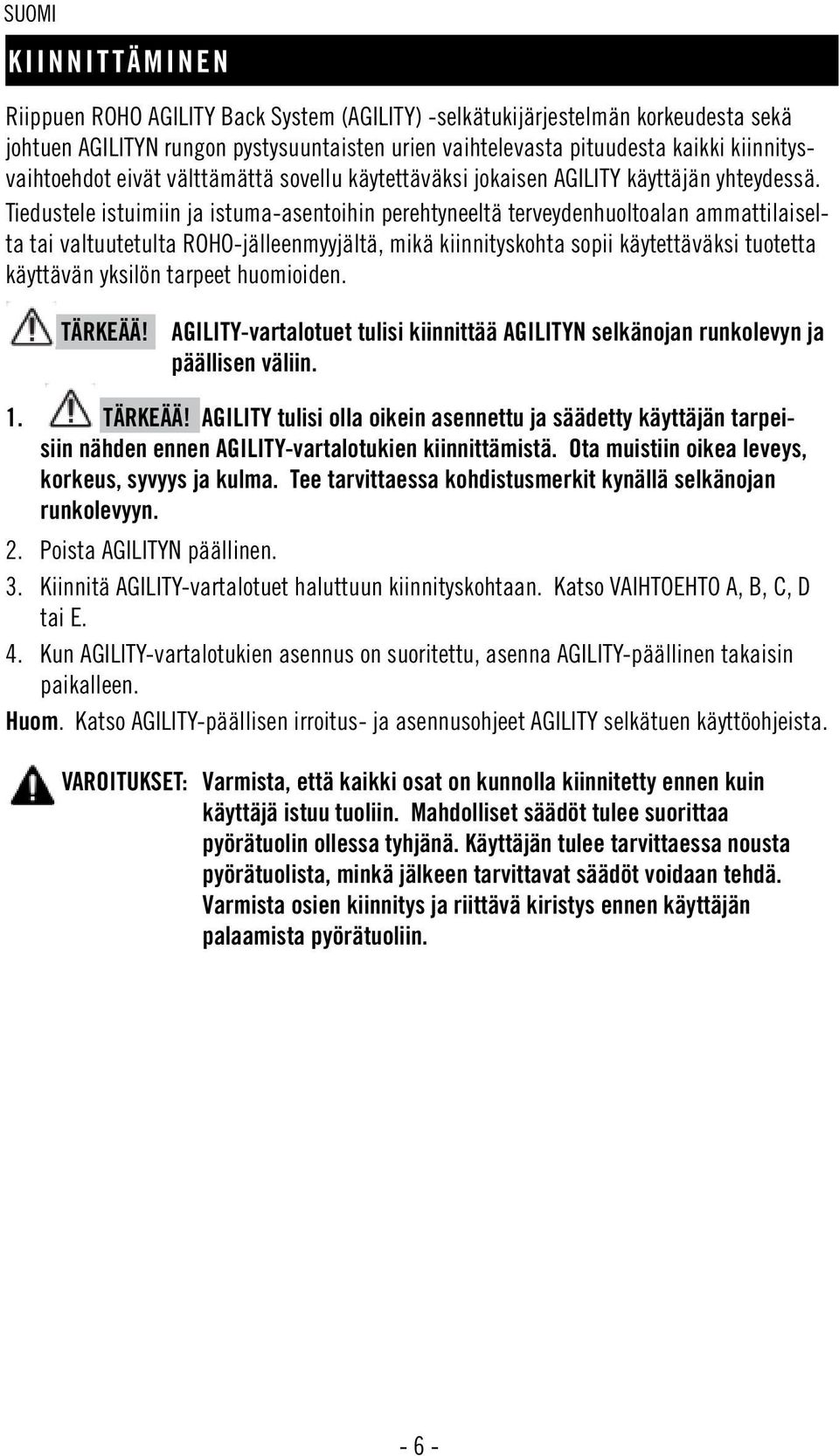 Tiedustele istuimiin ja istuma-asentoihin perehtyneeltä terveydenhuoltoalan ammattilaiselta tai valtuutetulta ROHO-jälleenmyyjältä, mikä kiinnityskohta sopii käytettäväksi tuotetta käyttävän yksilön