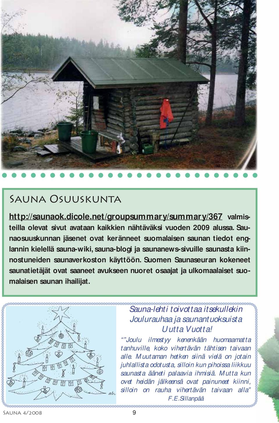 Suomen Saunaseuran kokeneet saunatietäjät ovat saaneet avukseen nuoret osaajat ja ulkomaalaiset suomalaisen saunan ihailijat.