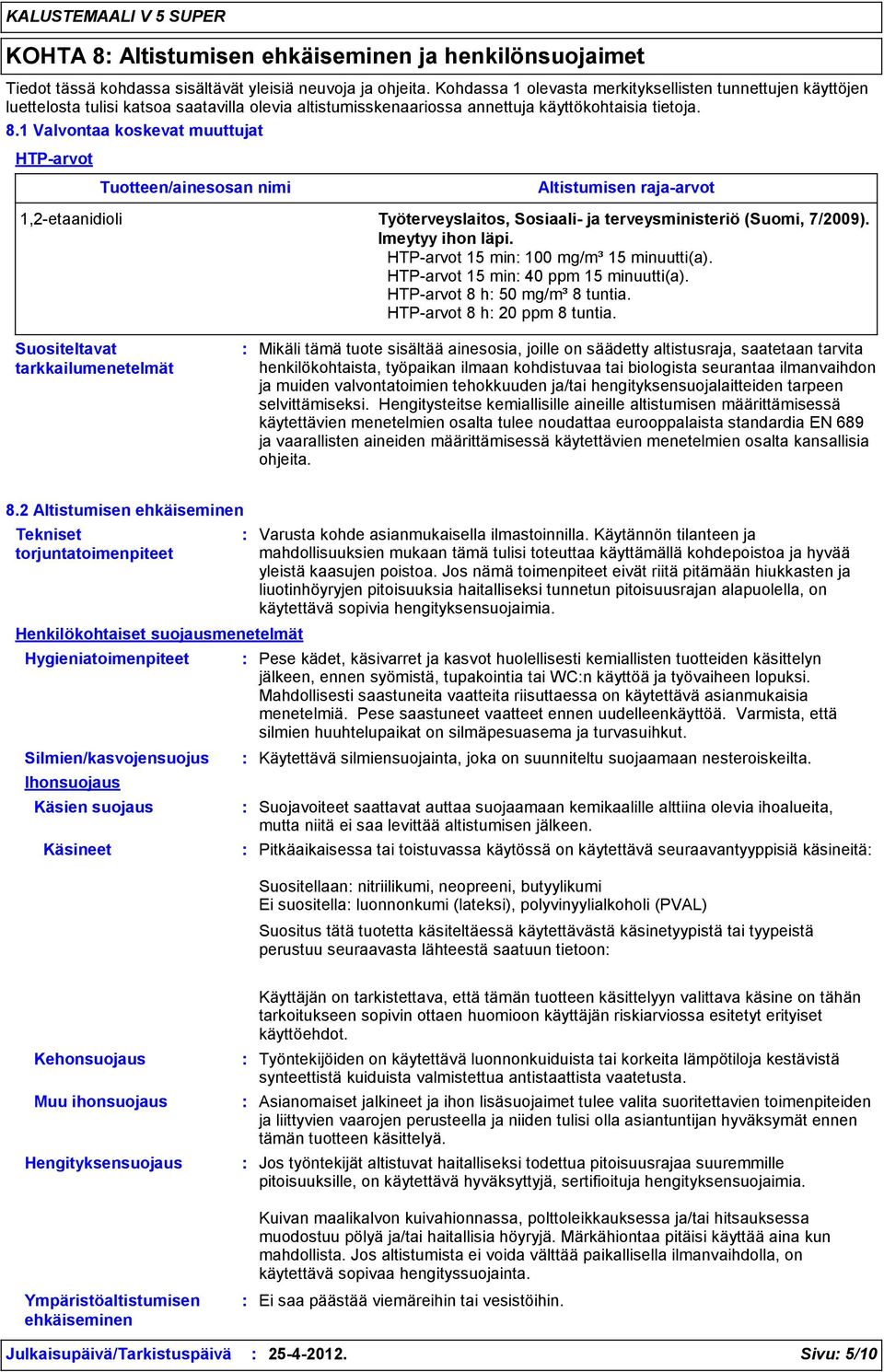 1 Valvontaa koskevat muuttujat HTP-arvot Tuotteen/ainesosan nimi Altistumisen raja-arvot 1,2-etaanidioli Työterveyslaitos, Sosiaali- ja terveysministeriö (Suomi, 7/2009). Imeytyy ihon läpi.