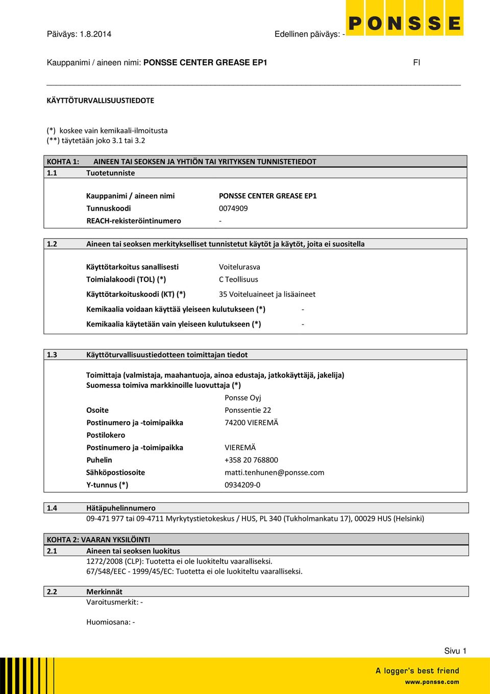 2 Aineen tai seoksen merkitykselliset tunnistetut käytöt ja käytöt, joita ei suositella Käyttötarkoitus sanallisesti Toimialakoodi (TOL) (*) Käyttötarkoituskoodi (KT) (*) Voitelurasva C Teollisuus 35