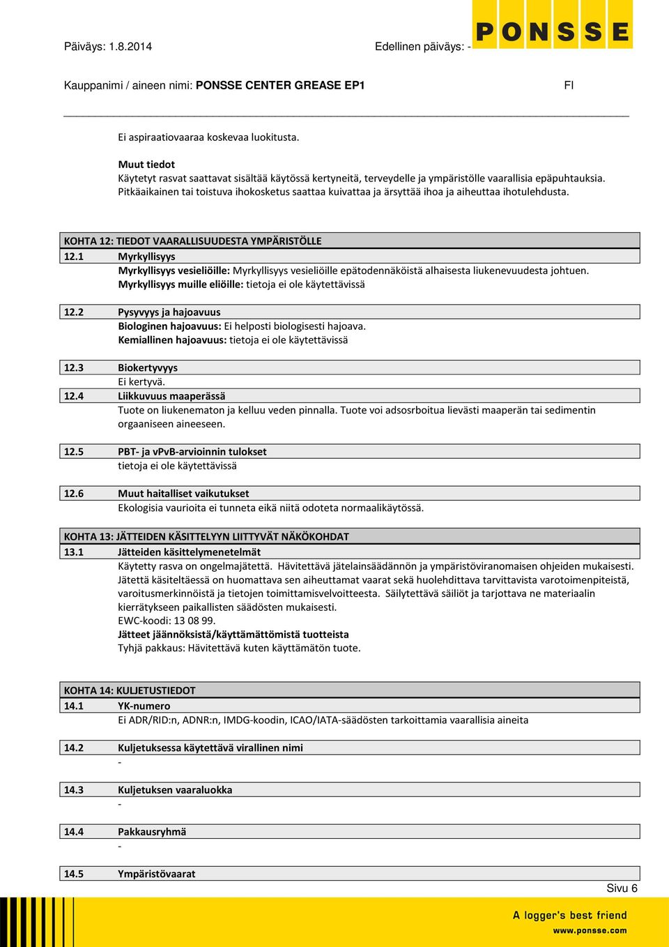 1 Myrkyllisyys Myrkyllisyys vesieliöille: Myrkyllisyys vesieliöille epätodennäköistä alhaisesta liukenevuudesta johtuen. Myrkyllisyys muille eliöille: tietoja ei ole käytettävissä 12.