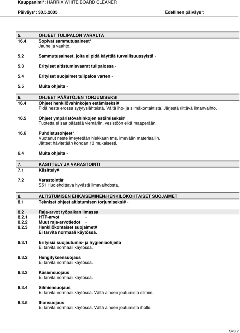 Vältä iho- ja silmäkontaktista. Järjestä riittävä ilmanvaihto. 16.5 Ohjeet ympäristövahinkojen estämiseksi# Tuotetta ei saa päästää viemäriin, vesistöön eikä maaperään. 16.6 Puhdistusohjeet* Vuotanut neste imeytetään hiekkaan tms.