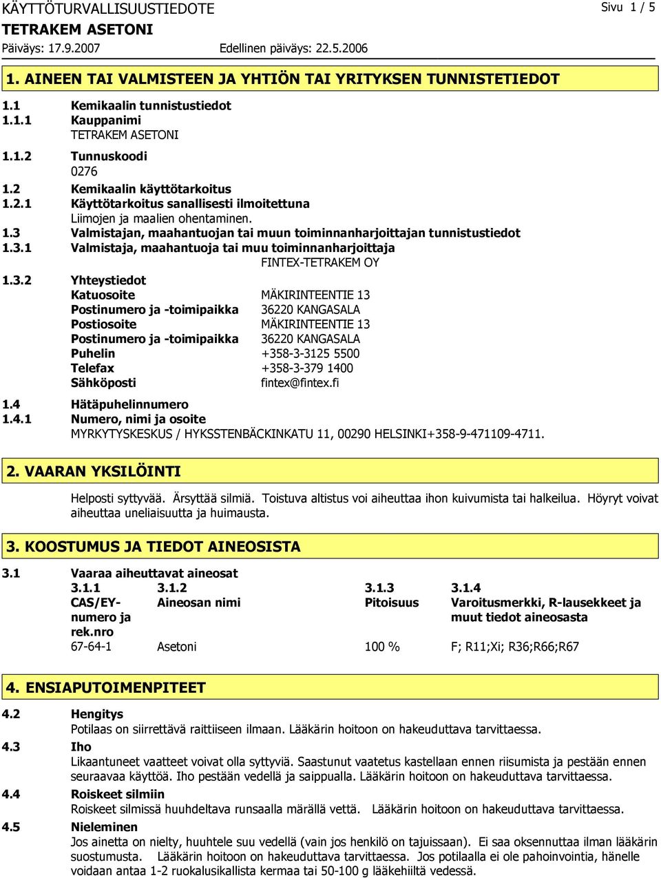 3.2 Yhteystiedot Katuosoite MÄKIRINTEENTIE 13 Postinumero ja -toimipaikka 36220 KANGASALA Postiosoite MÄKIRINTEENTIE 13 Postinumero ja -toimipaikka 36220 KANGASALA Puhelin +358-3-3125 5500 Telefax