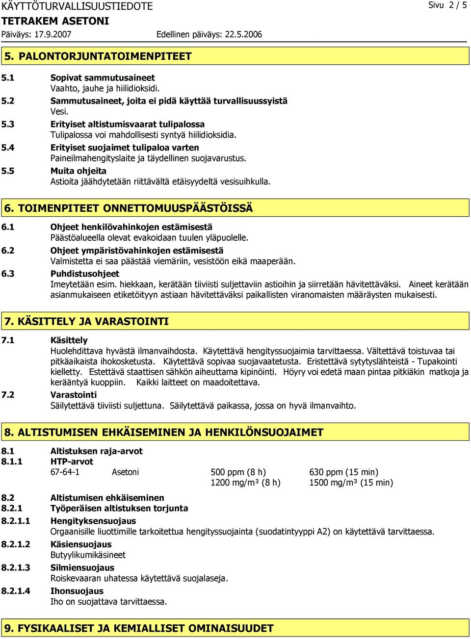 TOIMENPITEET ONNETTOMUUSPÄÄSTÖISSÄ 6.1 Ohjeet henkilövahinkojen estämisestä Päästöalueella olevat evakoidaan tuulen yläpuolelle. 6.2 Ohjeet ympäristövahinkojen estämisestä Valmistetta ei saa päästää viemäriin, vesistöön eikä maaperään.