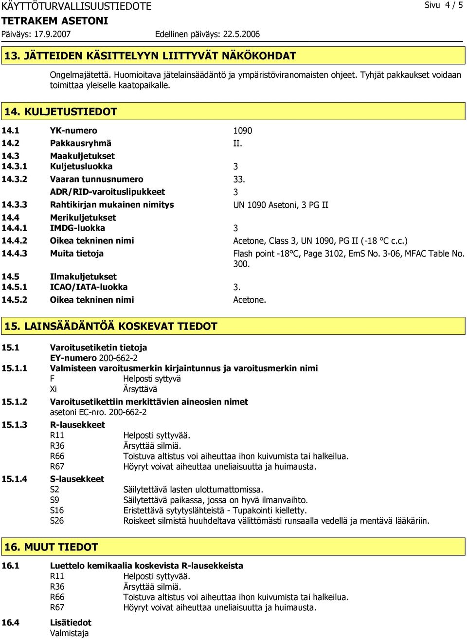 ADR/RID-varoituslipukkeet 3 14.3.3 Rahtikirjan mukainen nimitys UN 1090 Asetoni, 3 PG II 14.4 Merikuljetukset 14.4.1 IMDG-luokka 3 14.4.2 Oikea tekninen nimi Acetone, Class 3, UN 1090, PG II (-18 C c.