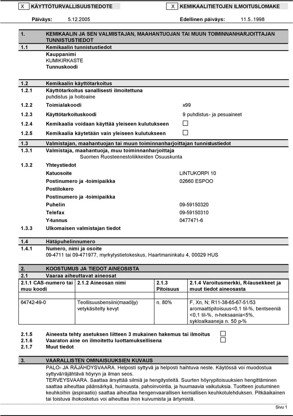 Kemikaalin käyttötarkoitus 1.2.1 Käyttötarkoitus sanallisesti ilmoitettuna puhdistus ja hoitoaine 1.2.2 Toimialakoodi x99 1.2.3 Käyttötarkoituskoodi 9 puhdistus- ja pesuaineet 1.2.4 Kemikaalia voidaan käyttää yleiseen kulutukseen 1.