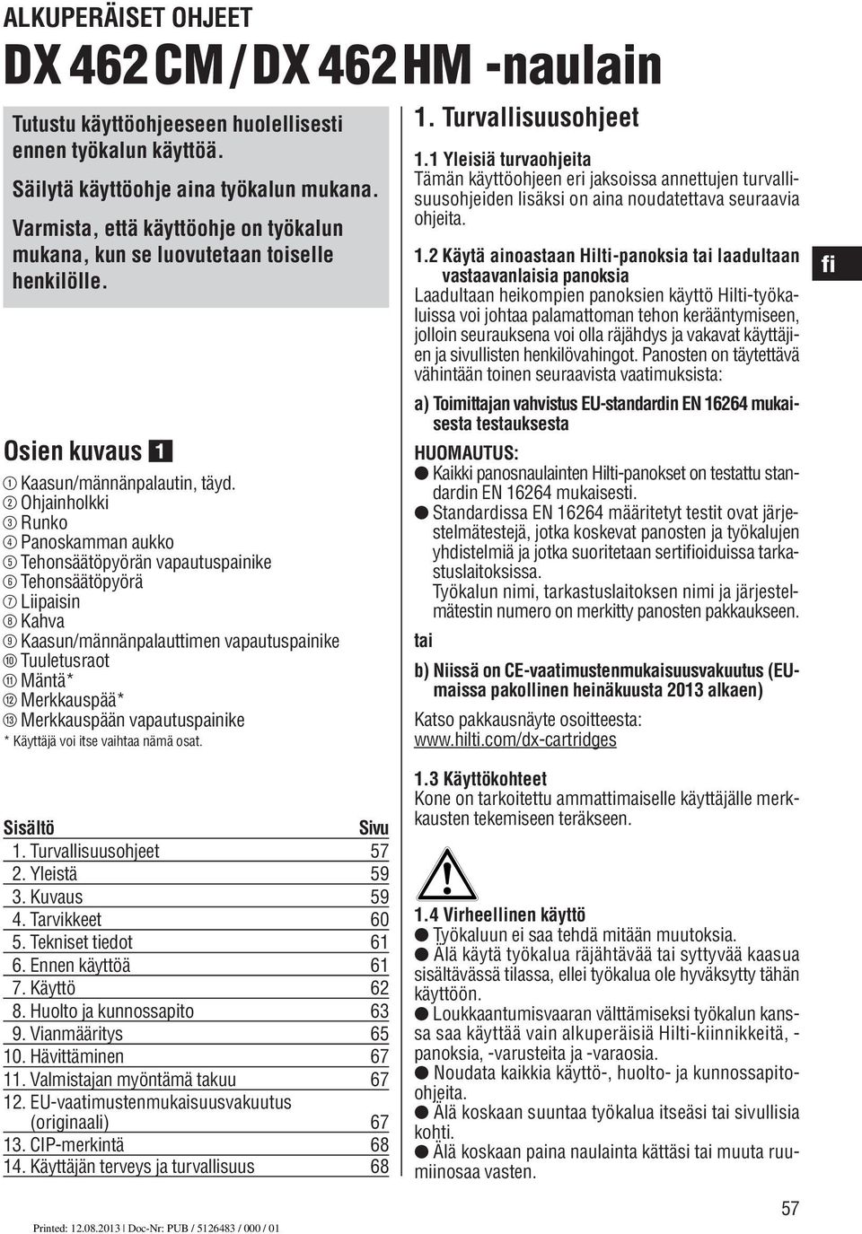 ; Ohjainholkki = Runko % Panoskamman aukko & Tehonsäätöpyörän vapautuspainike ( Tehonsäätöpyörä ) Liipaisin + Kahva Kaasun/männänpalauttimen vapautuspainike / Tuuletusraot : Mäntä* Merkkauspää* $