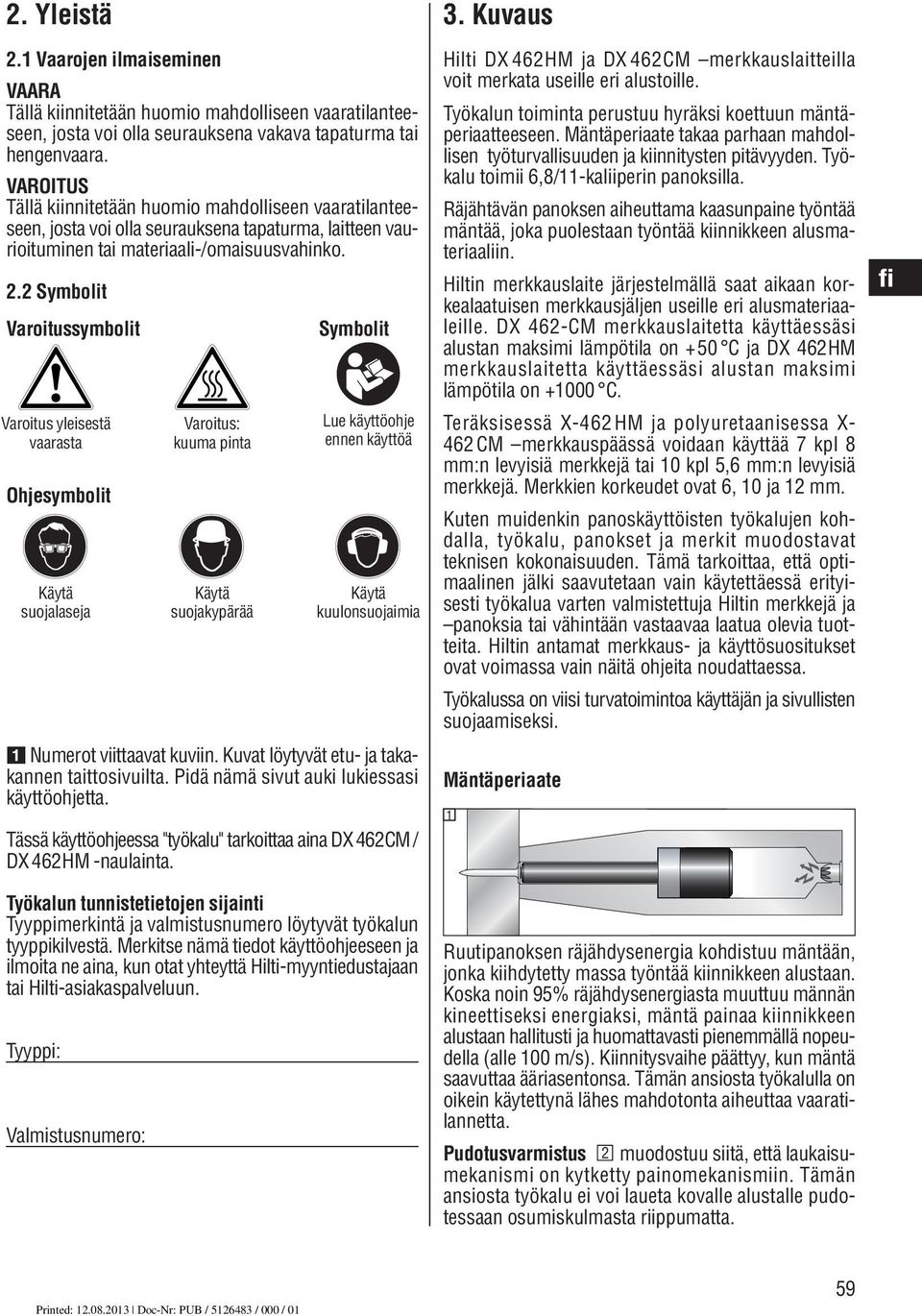 2 Symbolit Varoitussymbolit Varoitus yleisestä vaarasta Ohjesymbolit Käytä suojalaseja Varoitus: kuuma pinta Käytä suojakypärää Symbolit Lue käyttöohje ennen käyttöä Käytä kuulonsuojaimia Numerot