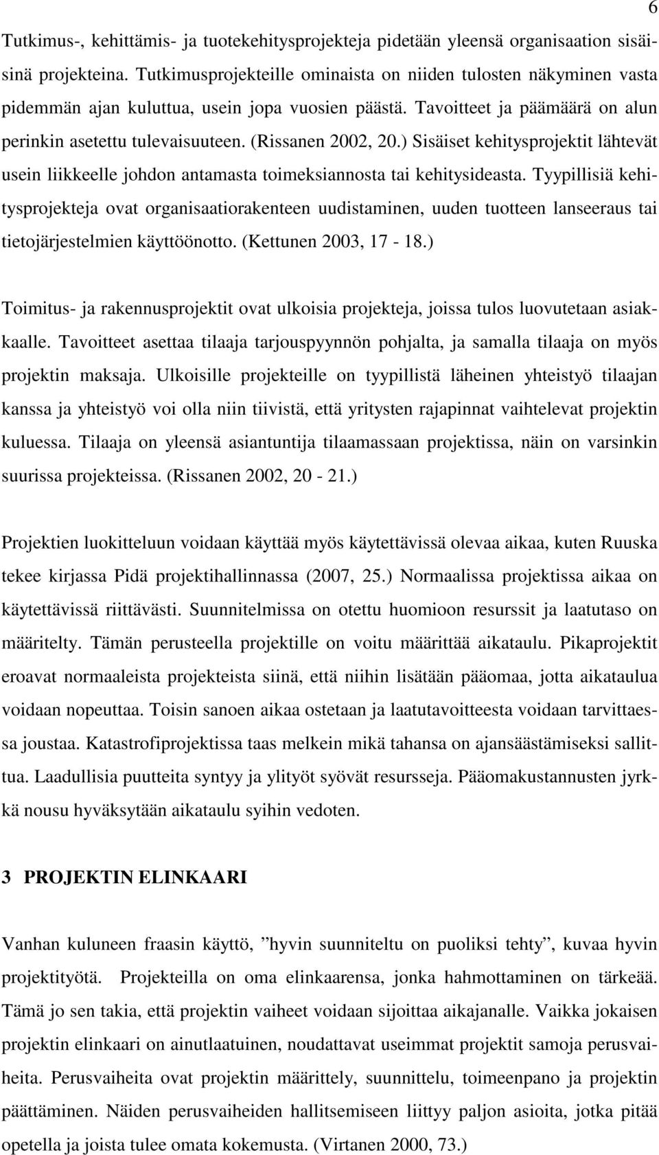 (Rissanen 2002, 20.) Sisäiset kehitysprojektit lähtevät usein liikkeelle johdon antamasta toimeksiannosta tai kehitysideasta.