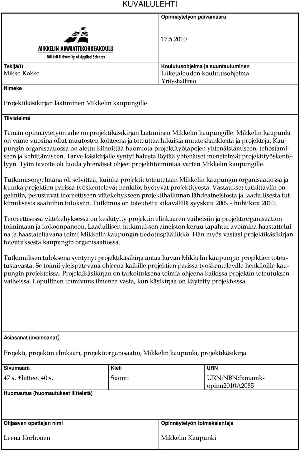 aihe on projektikäsikirjan laatiminen Mikkelin kaupungille. Mikkelin kaupunki on viime vuosina ollut muutosten kohteena ja toteuttaa lukuisia muutoshankkeita ja projekteja.