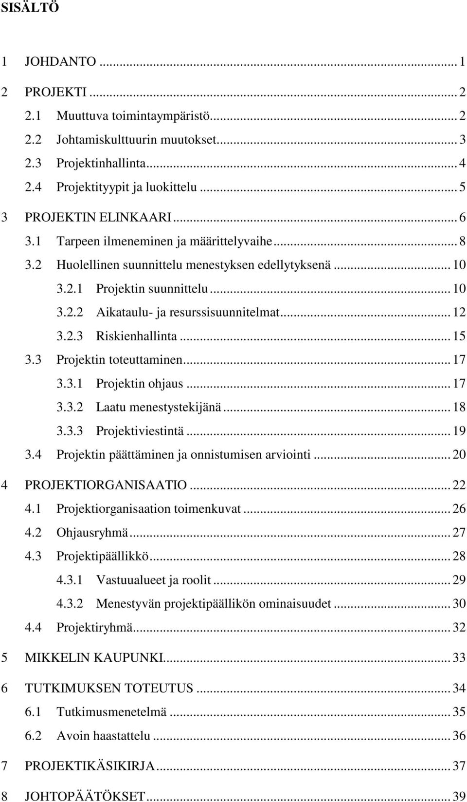 .. 15 3.3 Projektin toteuttaminen... 17 3.3.1 Projektin ohjaus... 17 3.3.2 Laatu menestystekijänä... 18 3.3.3 Projektiviestintä... 19 3.4 Projektin päättäminen ja onnistumisen arviointi.