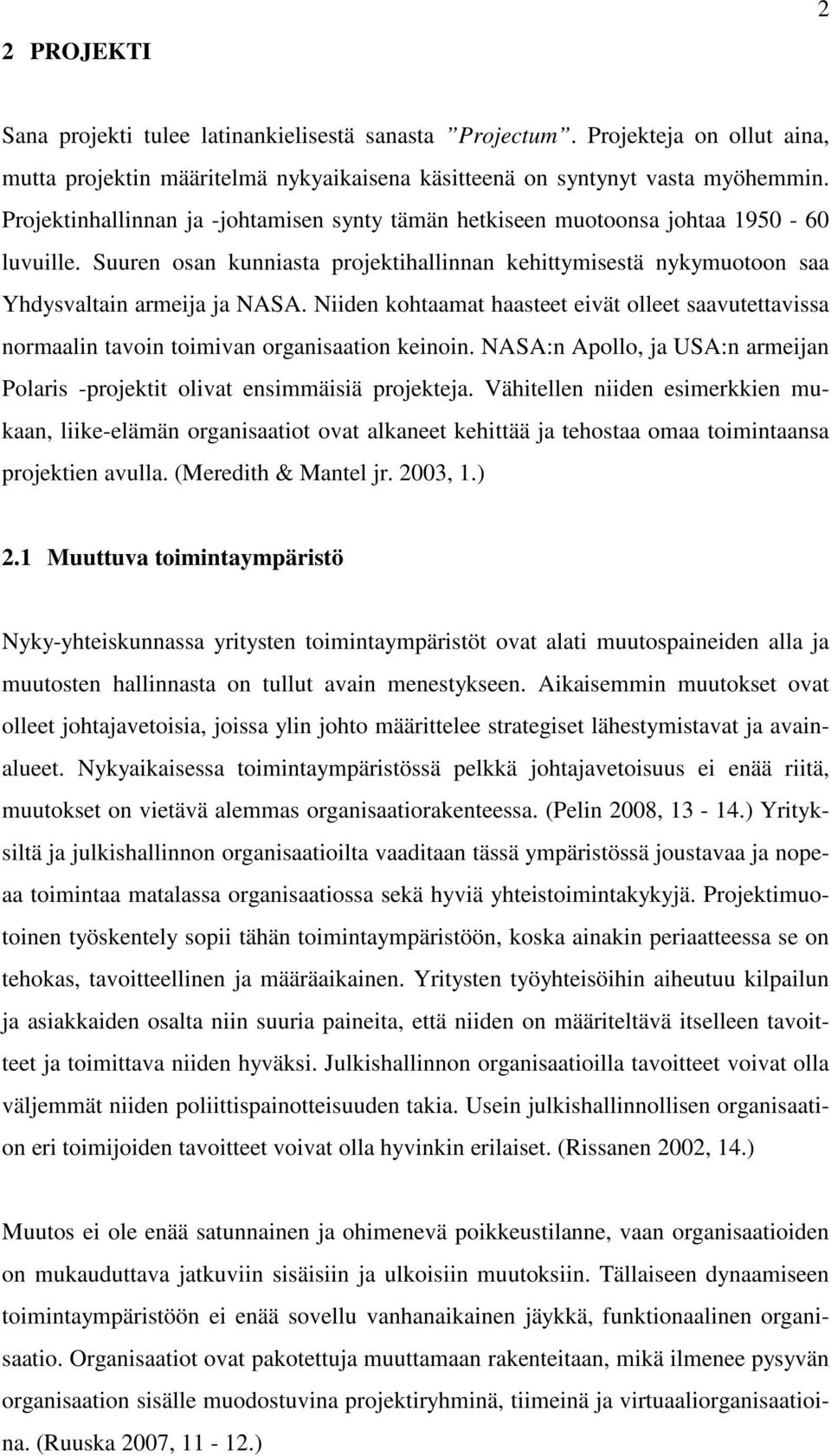 Niiden kohtaamat haasteet eivät olleet saavutettavissa normaalin tavoin toimivan organisaation keinoin. NASA:n Apollo, ja USA:n armeijan Polaris -projektit olivat ensimmäisiä projekteja.