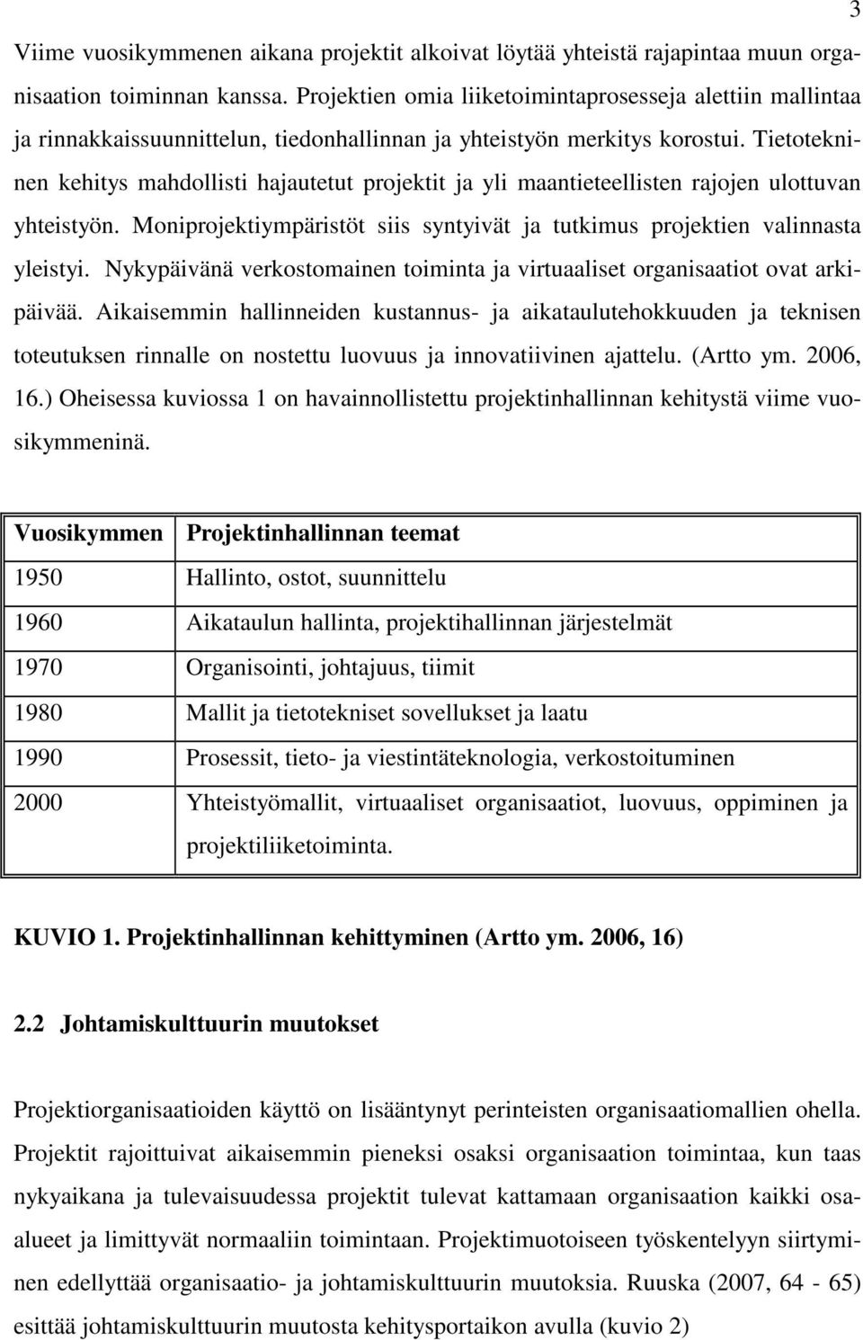 Tietotekninen kehitys mahdollisti hajautetut projektit ja yli maantieteellisten rajojen ulottuvan yhteistyön. Moniprojektiympäristöt siis syntyivät ja tutkimus projektien valinnasta yleistyi.