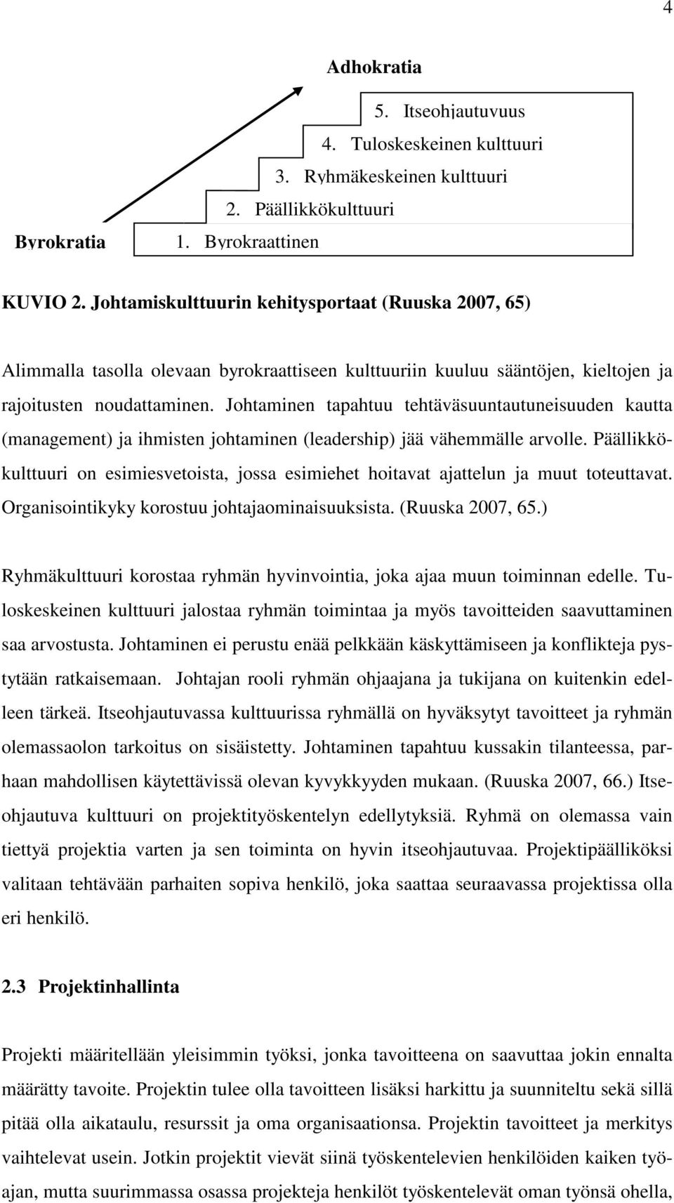 Johtaminen tapahtuu tehtäväsuuntautuneisuuden kautta (management) ja ihmisten johtaminen (leadership) jää vähemmälle arvolle.