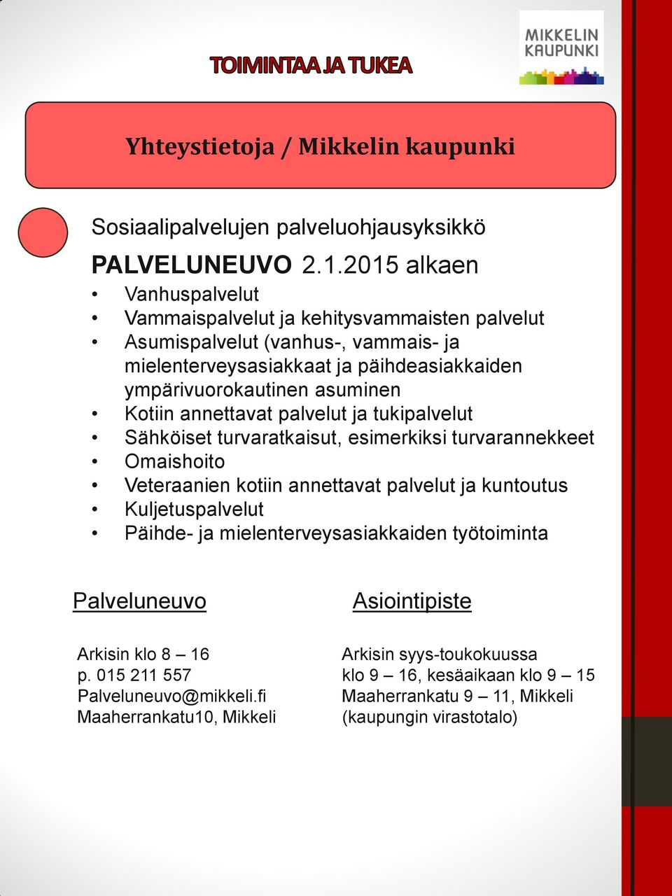 asuminen Kotiin annettavat palvelut ja tukipalvelut Sähköiset turvaratkaisut, esimerkiksi turvarannekkeet Omaishoito Veteraanien kotiin annettavat palvelut ja kuntoutus