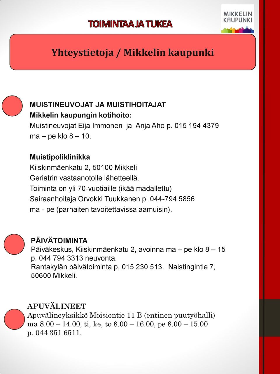 044-794 5856 ma - pe (parhaiten tavoitettavissa aamuisin). PÄIVÄTOIMINTA Päiväkeskus, Kiiskinmäenkatu 2, avoinna ma pe klo 8 15 p. 044 794 3313 neuvonta.