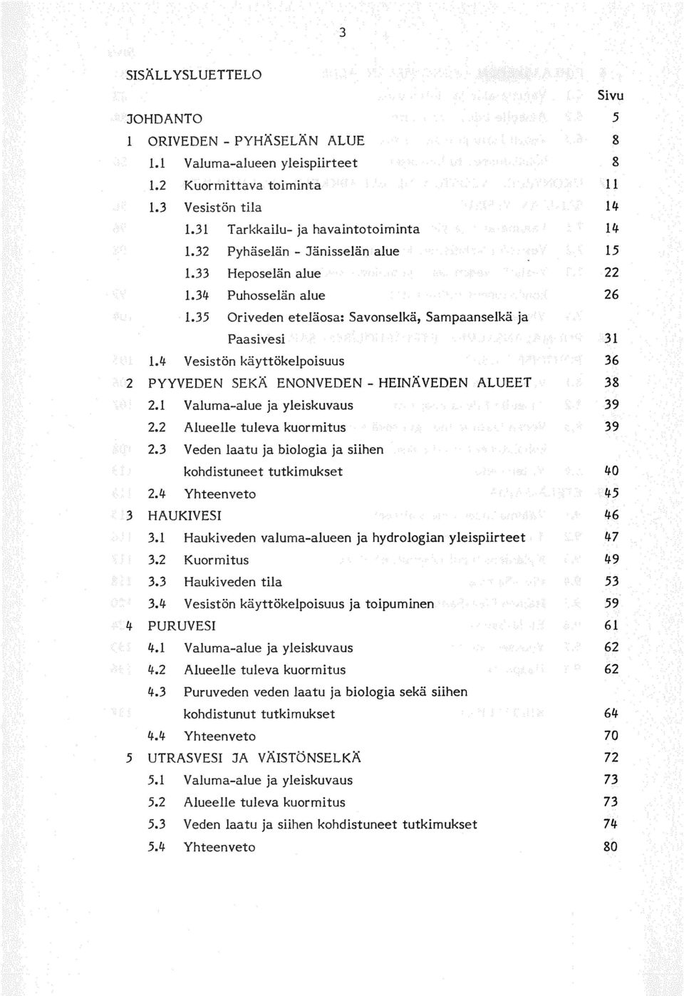 4 Vesistön käyttökelpoisuus 36 2 PYYVEDEN SEKÄ ENONVEDEN - HEINÄVEDEN ALUEET 38 2. Valuma-alue ja yleiskuvaus 39 2.