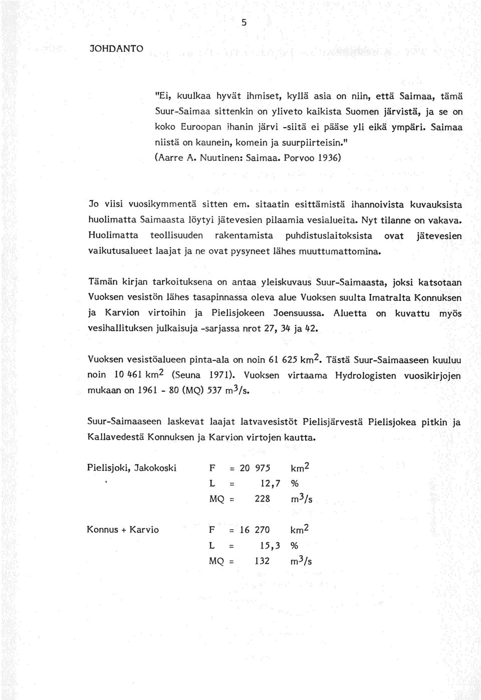 sitaatin esittämistä ihannoivista kuvauksista huolimatta Saimaasta löytyi jätevesien pilaamia vesfalueita. Nyt tilanne on vakava.