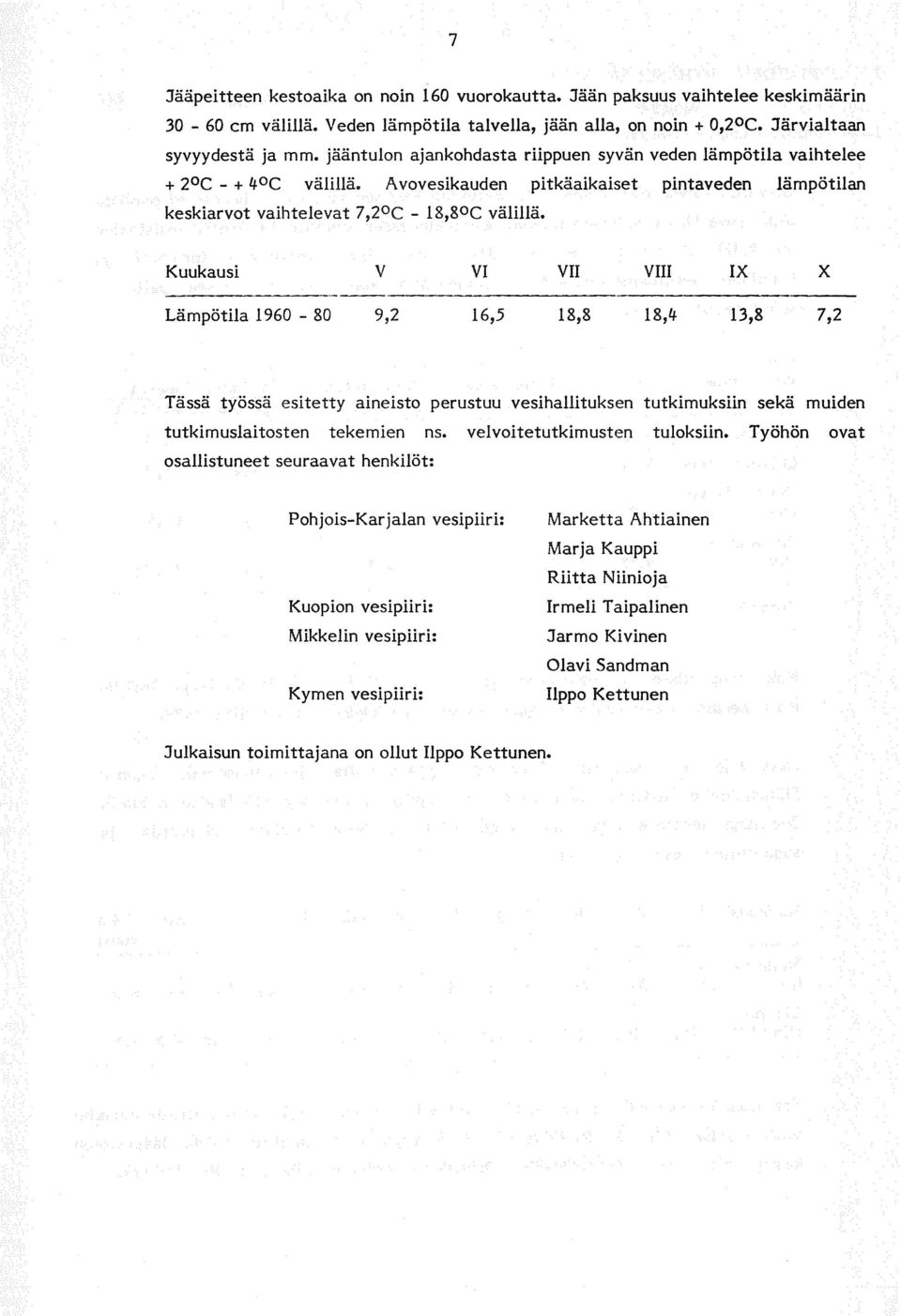 Kuukausi V VI VII VIII IX X Lämpötila 96-8 9,2 6,5 8,8 3,4 3,8 7,2 Tässä työssä esitetty aineisto perustuu vesihallituksen tutkimuksiin sekä muiden tutkimuslaitosten tekemien ns.