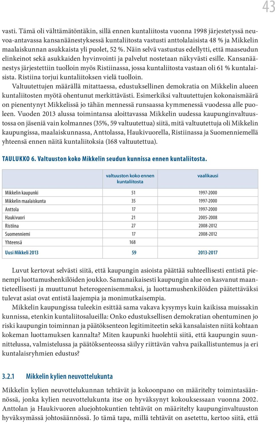 yli puolet, 52 %. Näin selvä vastustus edellytti, että maaseudun elinkeinot sekä asukkaiden hyvinvointi ja palvelut nostetaan näkyvästi esille.