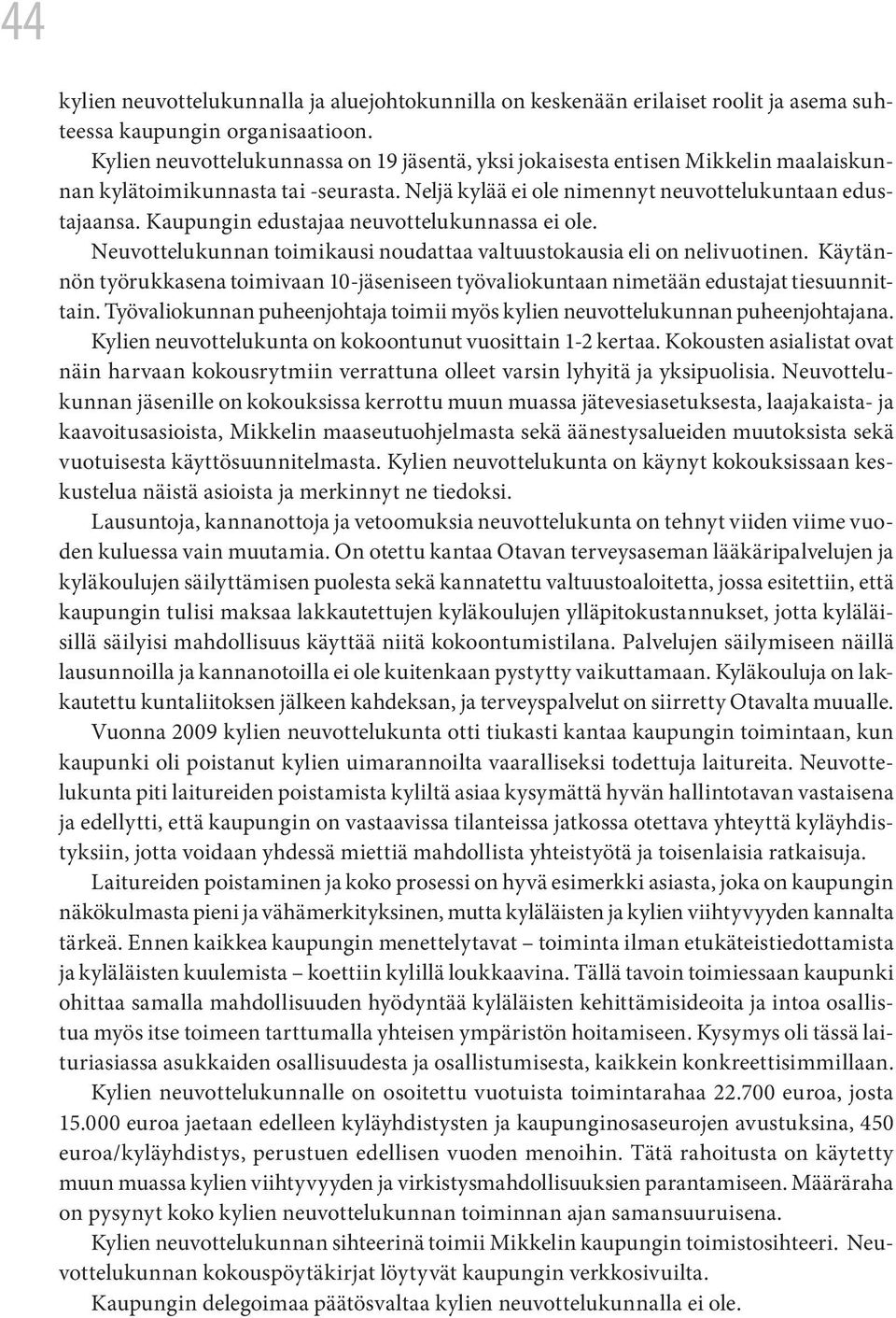 Kaupungin edustajaa neuvottelukunnassa ei ole. Neuvottelukunnan toimikausi noudattaa valtuustokausia eli on nelivuotinen.