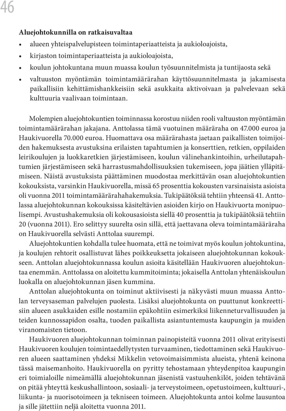 kulttuuria vaalivaan toimintaan. Molempien aluejohtokuntien toiminnassa korostuu niiden rooli valtuuston myöntämän toimintamäärärahan jakajana. Anttolassa tämä vuotuinen määräraha on 47.