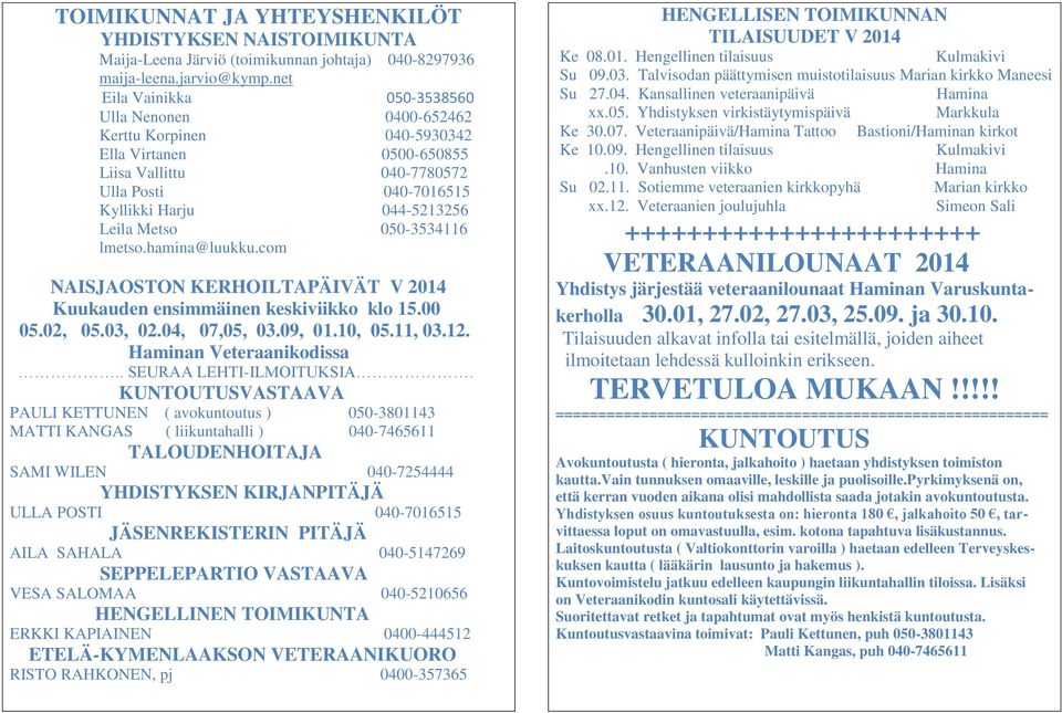 050-3534116 lmetso.hamina@luukku.com NAISJAOSTON KERHOILTAPÄIVÄT V 2014 Kuukauden ensimmäinen keskiviikko klo 15.00 05.02, 05.03, 02.04, 07,05, 03.09, 01.10, 05.11, 03.12. Haminan Veteraanikodissa.