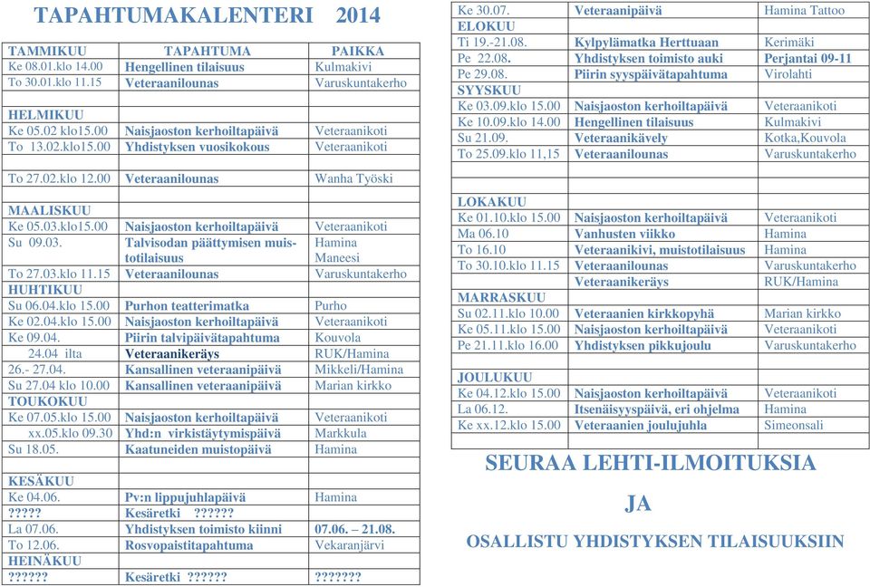 03. Talvisodan päättymisen muistotilaisuus Hamina Maneesi To 27.03.klo 11.15 Veteraanilounas Varuskuntakerho HUHTIKUU Su 06.04.klo 15.00 Purhon teatterimatka Purho Ke 02.04.klo 15.00 Naisjaoston kerhoiltapäivä Veteraanikoti Ke 09.