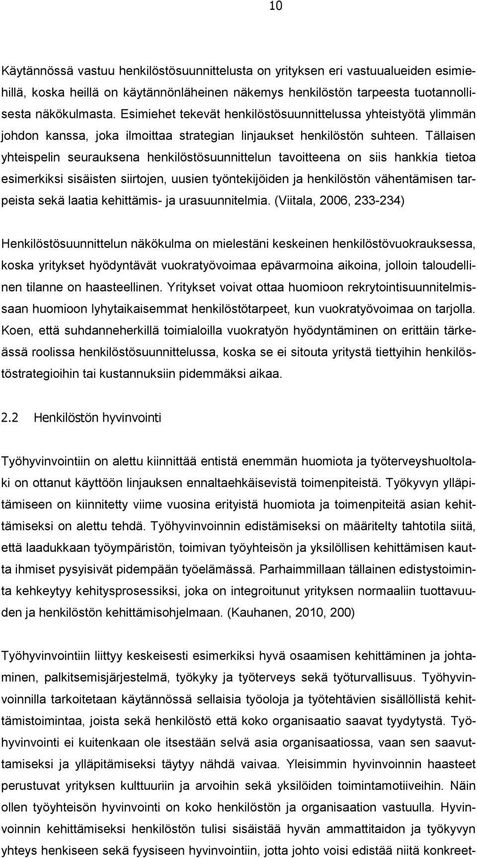 Tällaisen yhteispelin seurauksena henkilöstösuunnittelun tavoitteena on siis hankkia tietoa esimerkiksi sisäisten siirtojen, uusien työntekijöiden ja henkilöstön vähentämisen tarpeista sekä laatia