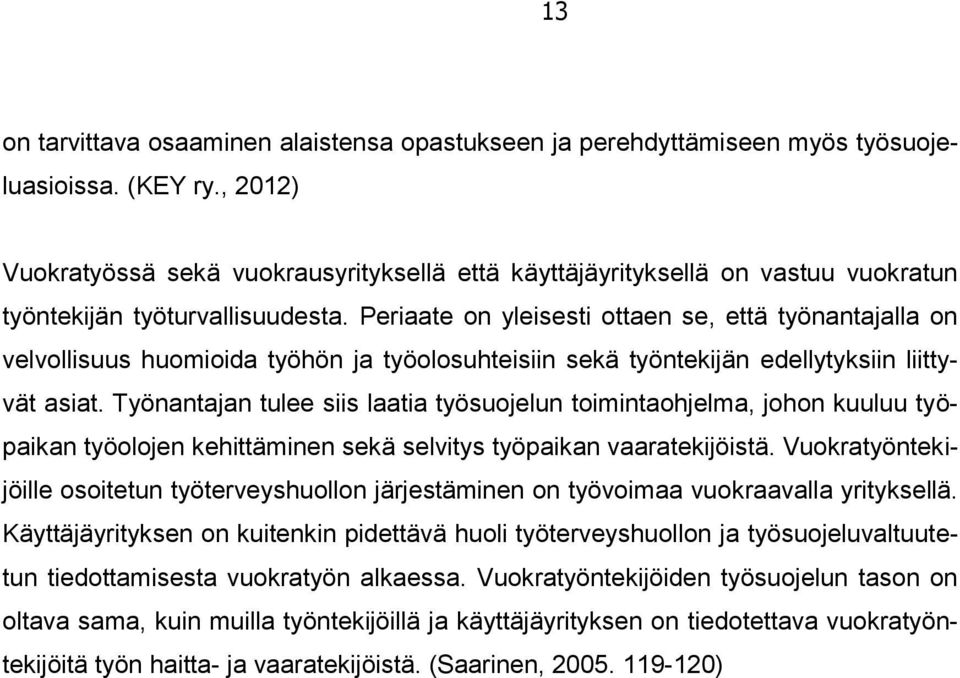 Periaate on yleisesti ottaen se, että työnantajalla on velvollisuus huomioida työhön ja työolosuhteisiin sekä työntekijän edellytyksiin liittyvät asiat.