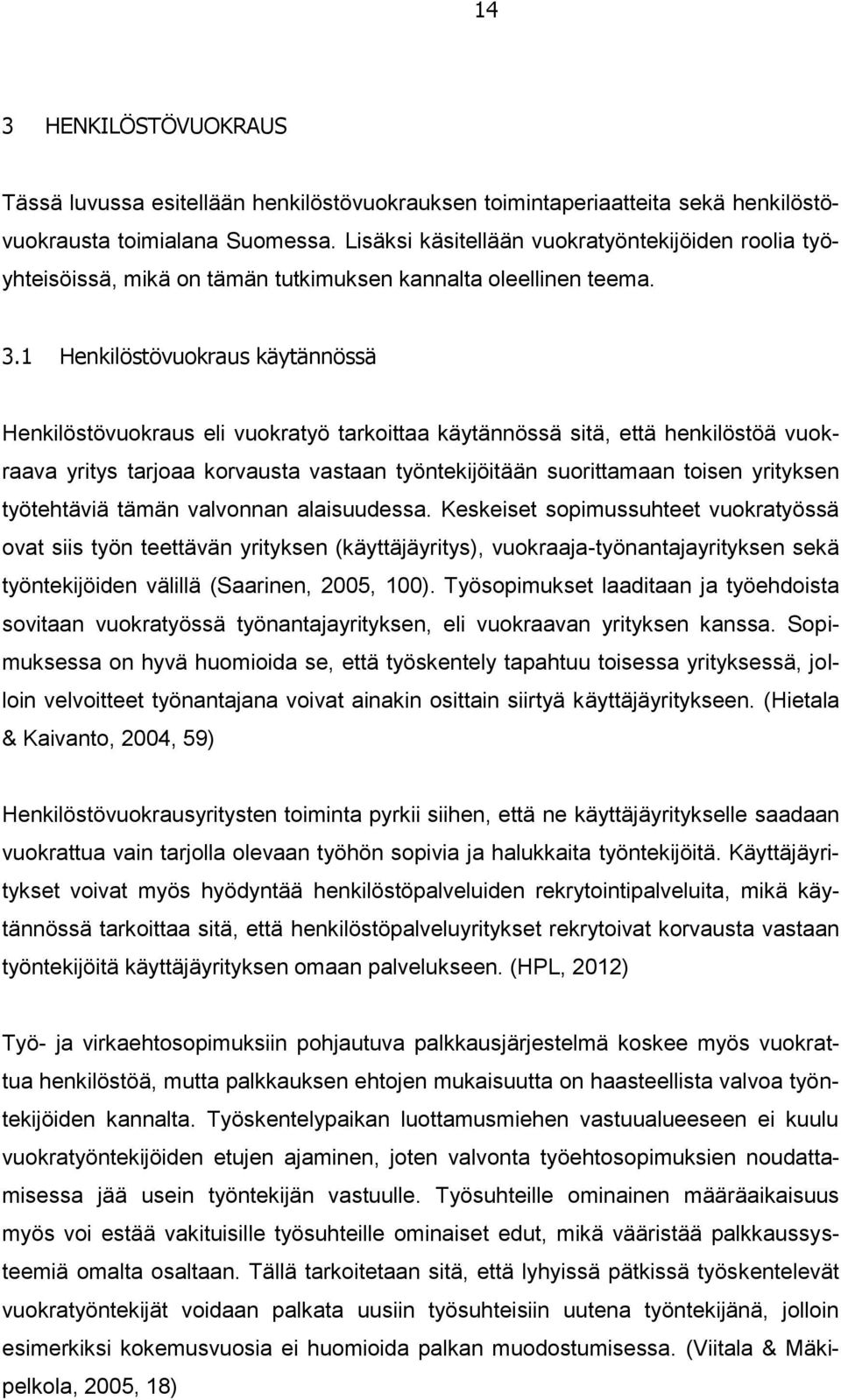 1 Henkilöstövuokraus käytännössä Henkilöstövuokraus eli vuokratyö tarkoittaa käytännössä sitä, että henkilöstöä vuokraava yritys tarjoaa korvausta vastaan työntekijöitään suorittamaan toisen