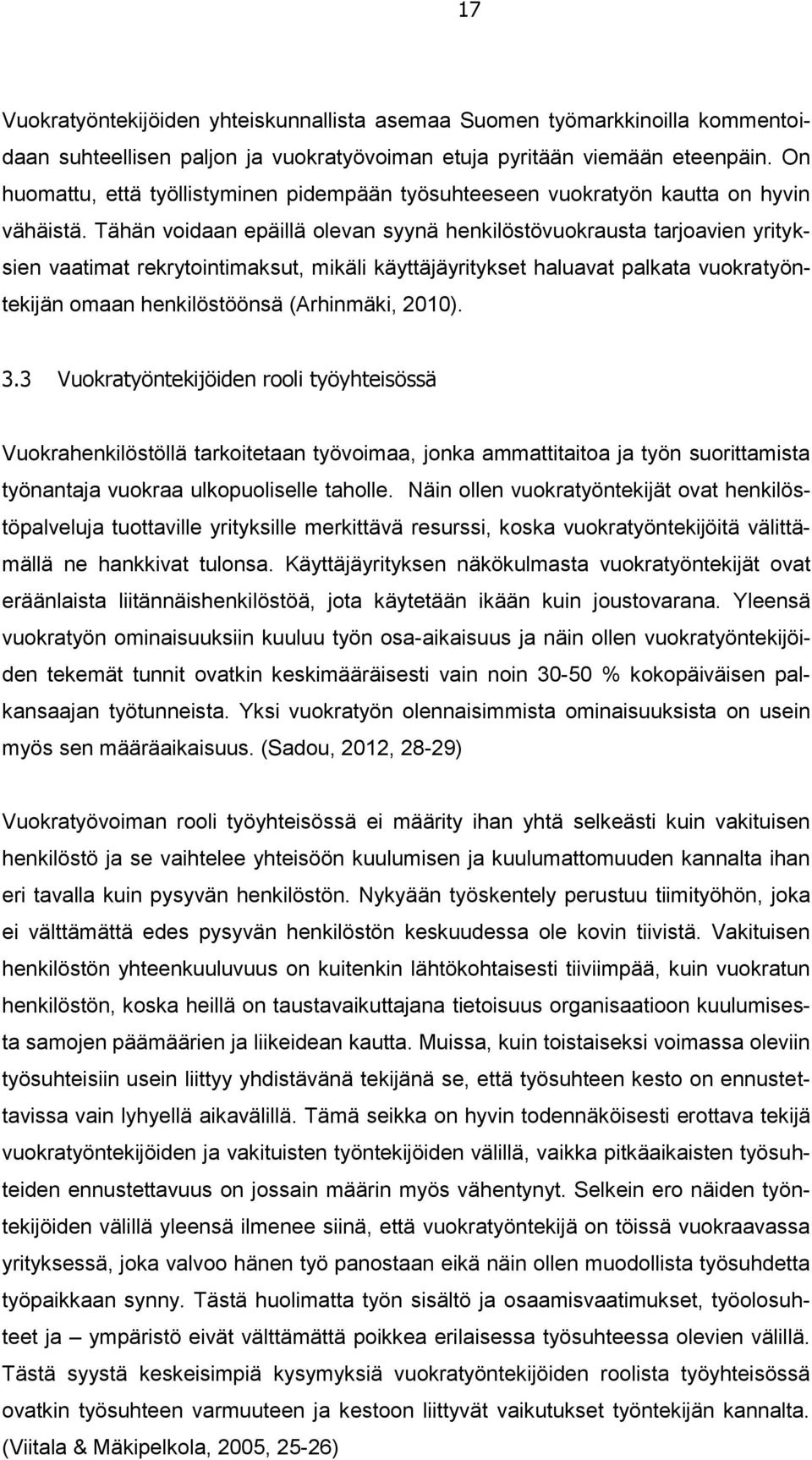 Tähän voidaan epäillä olevan syynä henkilöstövuokrausta tarjoavien yrityksien vaatimat rekrytointimaksut, mikäli käyttäjäyritykset haluavat palkata vuokratyöntekijän omaan henkilöstöönsä (Arhinmäki,