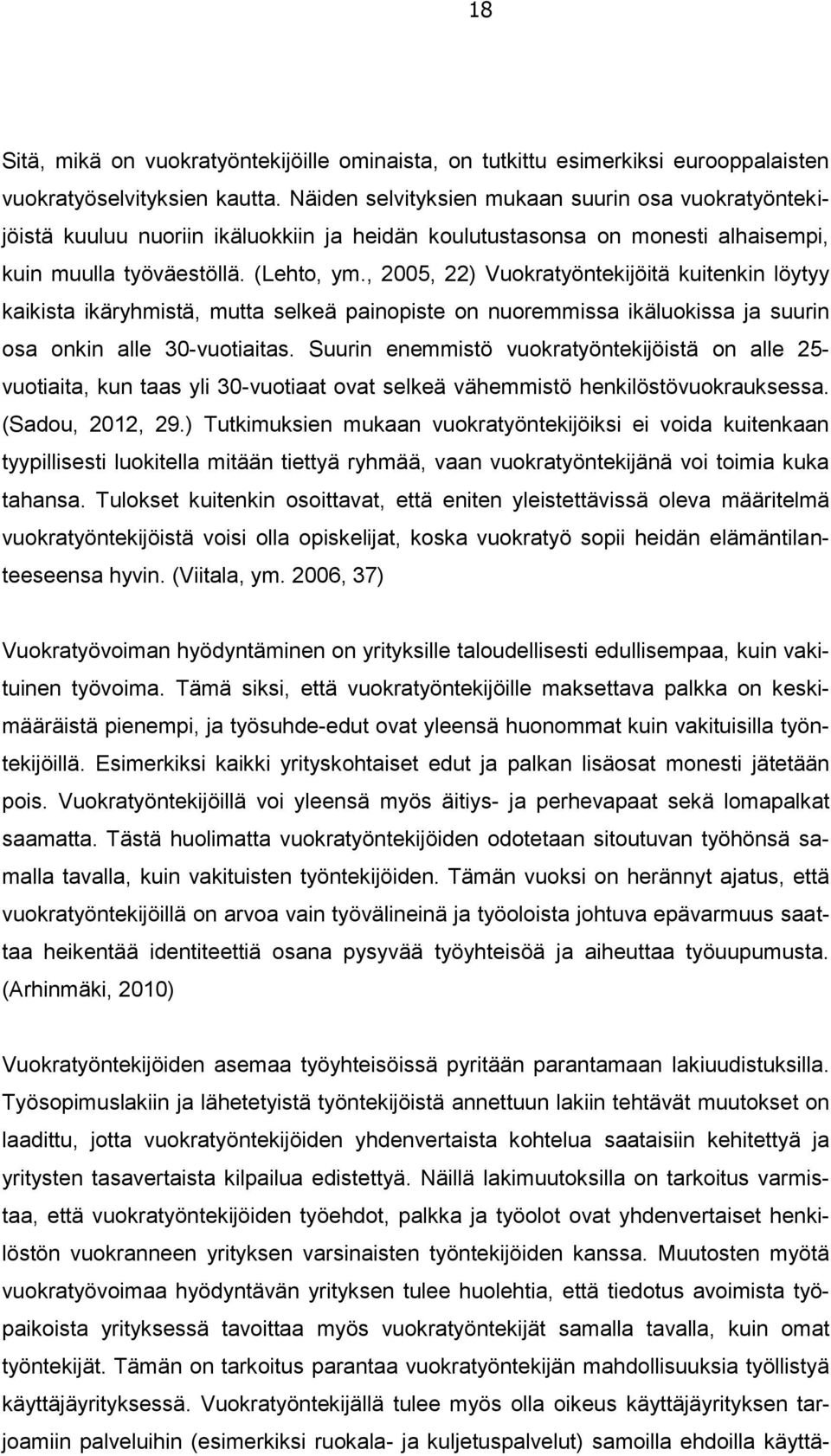 , 2005, 22) Vuokratyöntekijöitä kuitenkin löytyy kaikista ikäryhmistä, mutta selkeä painopiste on nuoremmissa ikäluokissa ja suurin osa onkin alle 30-vuotiaitas.