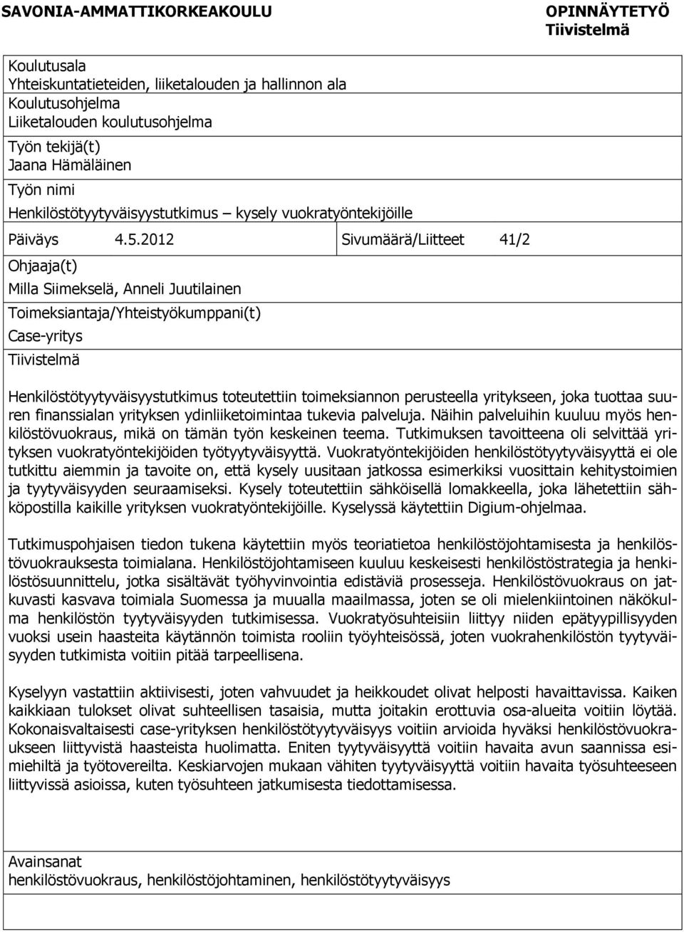 2012 Sivumäärä/Liitteet 41/2 Ohjaaja(t) Milla Siimekselä, Anneli Juutilainen Toimeksiantaja/Yhteistyökumppani(t) Case-yritys Tiivistelmä Henkilöstötyytyväisyystutkimus toteutettiin toimeksiannon