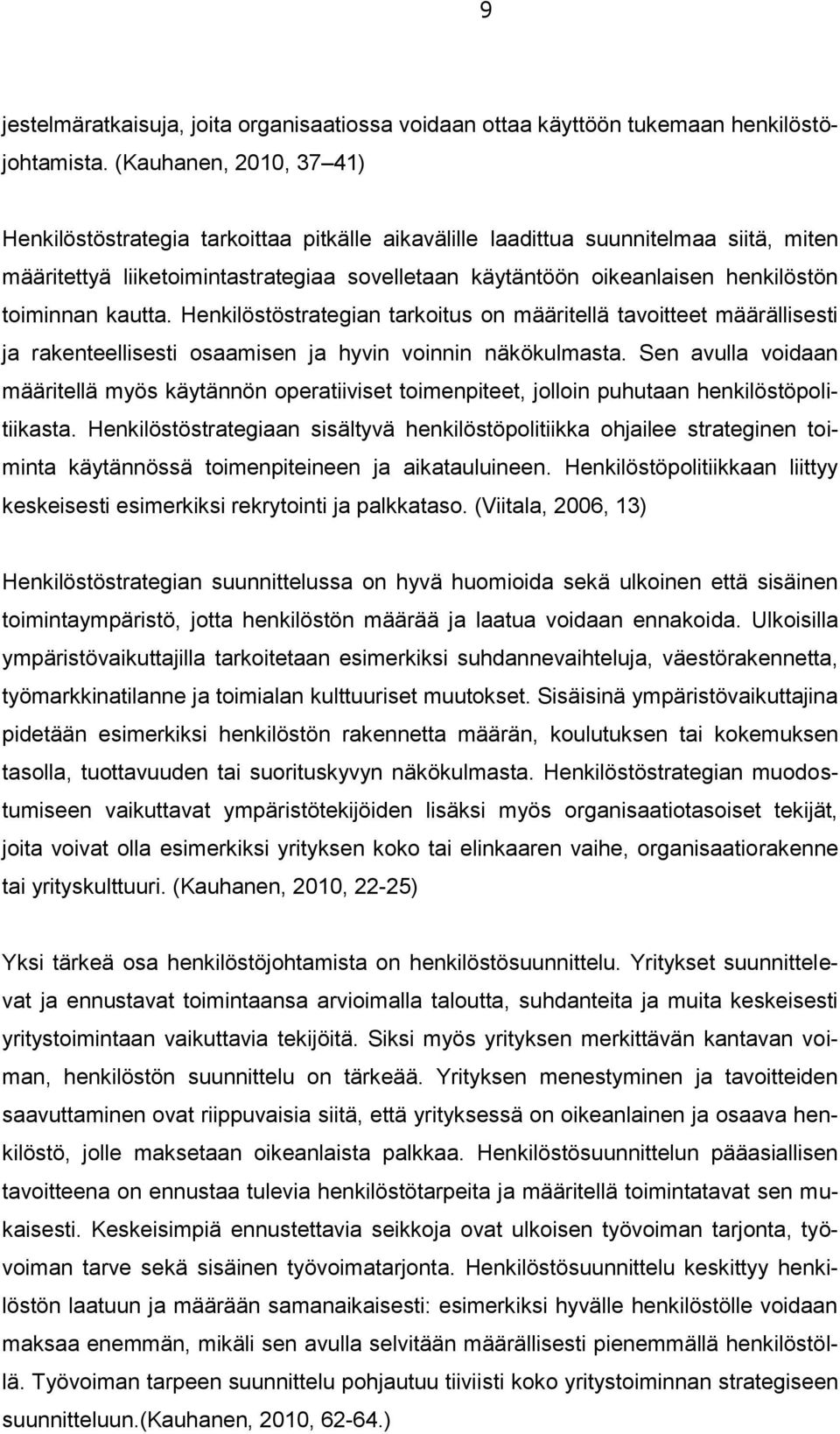 toiminnan kautta. Henkilöstöstrategian tarkoitus on määritellä tavoitteet määrällisesti ja rakenteellisesti osaamisen ja hyvin voinnin näkökulmasta.