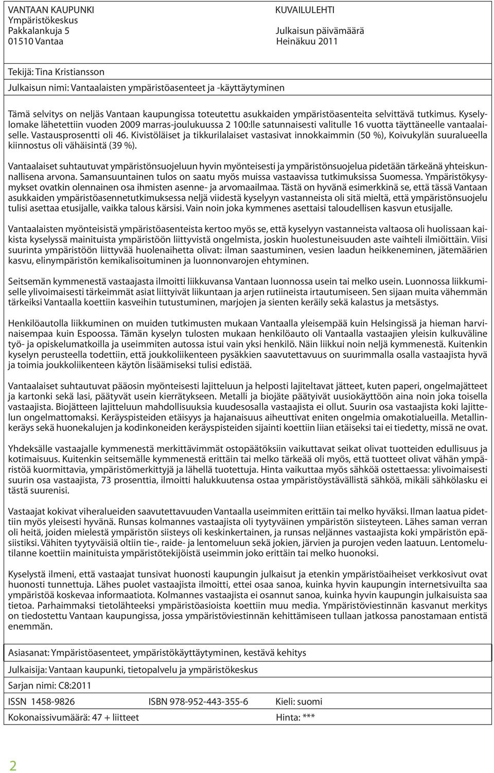 Kyselylomake lähetettiin vuoden 2009 marras-joulukuussa 2 100:lle satunnaisesti valitulle 16 vuotta täyttäneelle vantaalaiselle. Vastausprosentti oli 46.